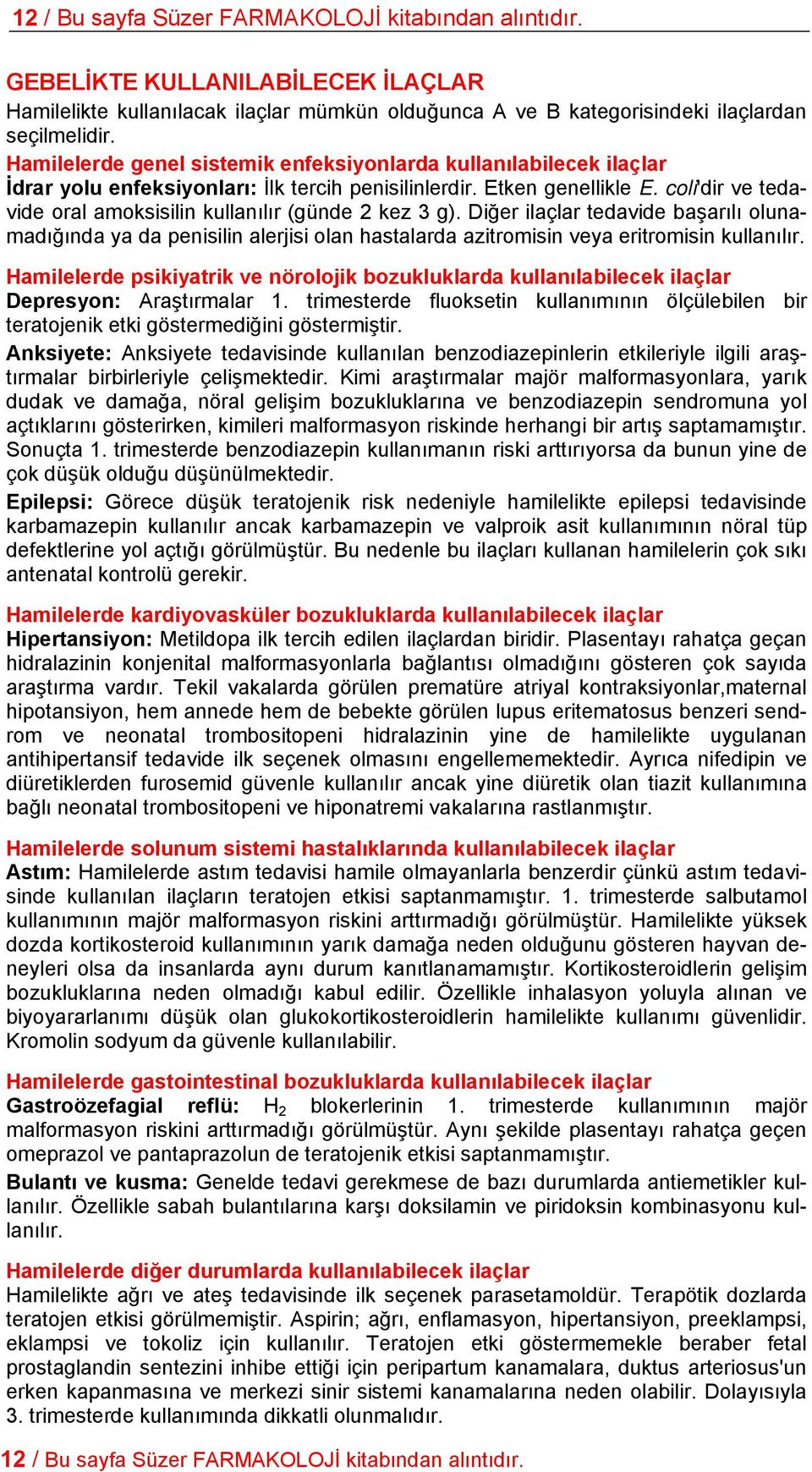 coli'dir ve tedavide oral amoksisilin kullanılır (günde 2 kez 3 g). Diğer ilaçlar tedavide başarılı olunamadığında ya da penisilin alerjisi olan hastalarda azitromisin veya eritromisin kullanılır.