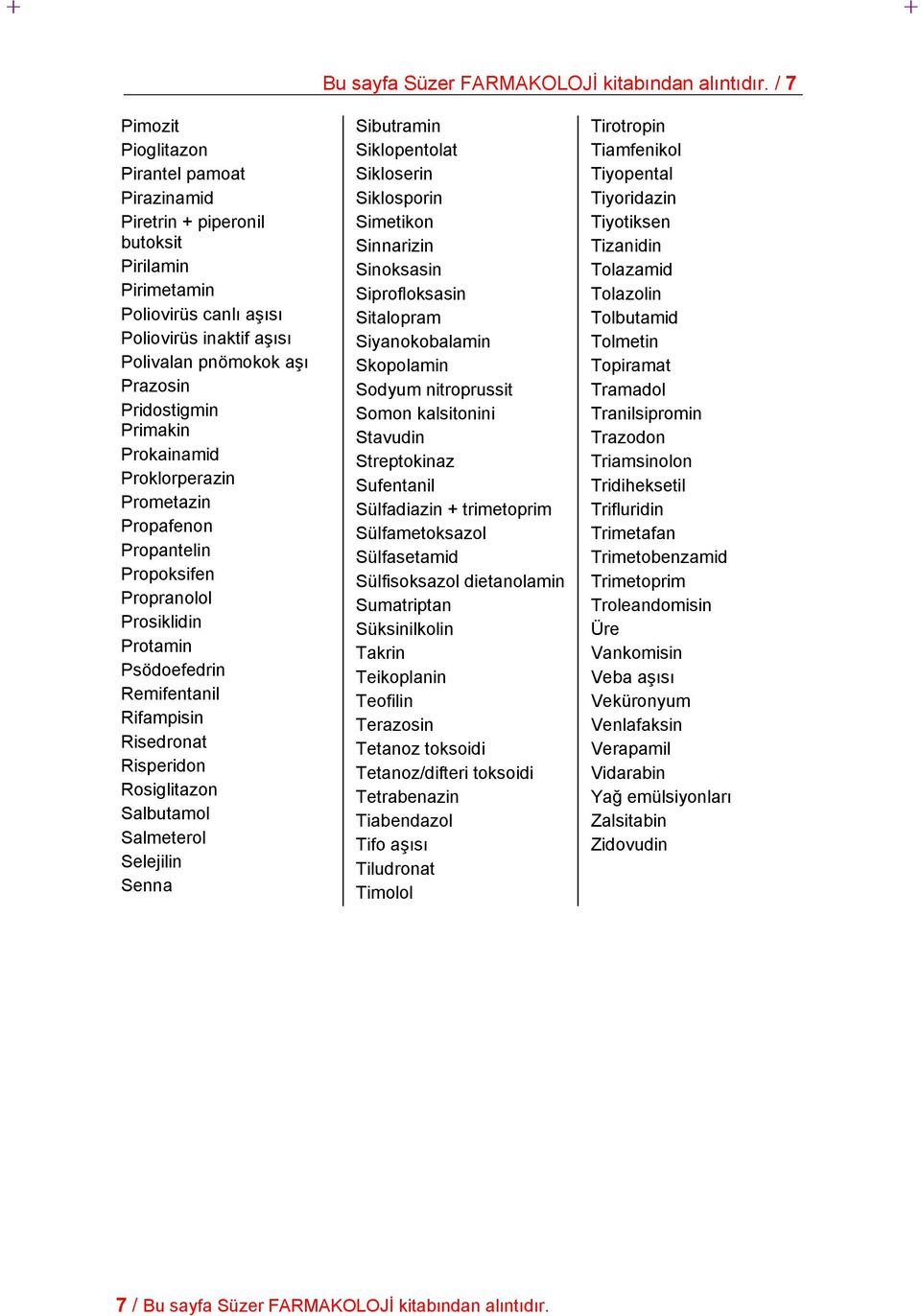 Primakin Prokainamid Proklorperazin Prometazin Propafenon Propantelin Propoksifen Propranolol Prosiklidin Protamin Psödoefedrin Remifentanil Rifampisin Risedronat Risperidon Rosiglitazon Salbutamol