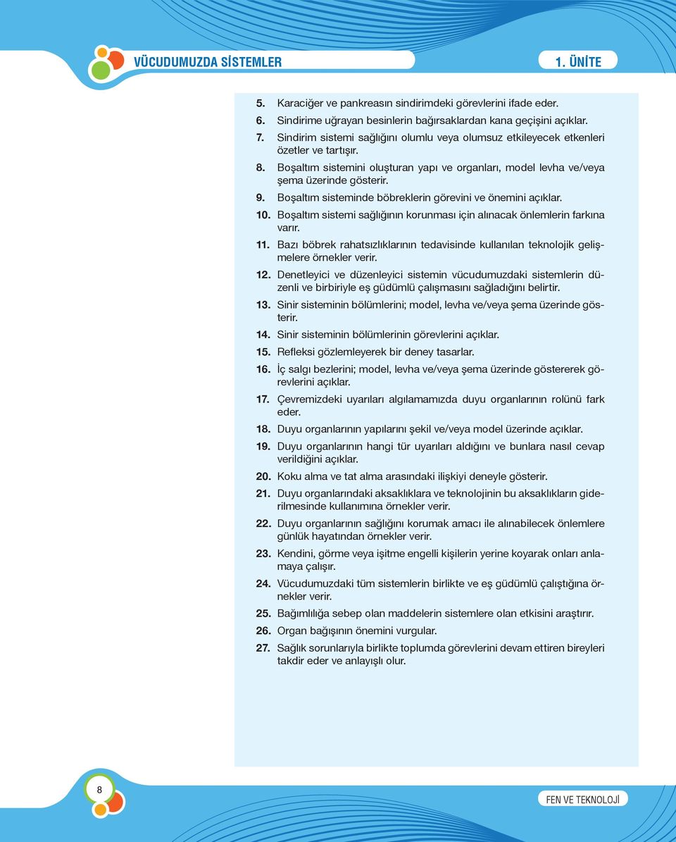 Boşaltım sisteminde böbreklerin görevini ve önemini açıklar. 10. Boşaltım sistemi sağlığının korunması için alınacak önlemlerin farkına varır. 11.