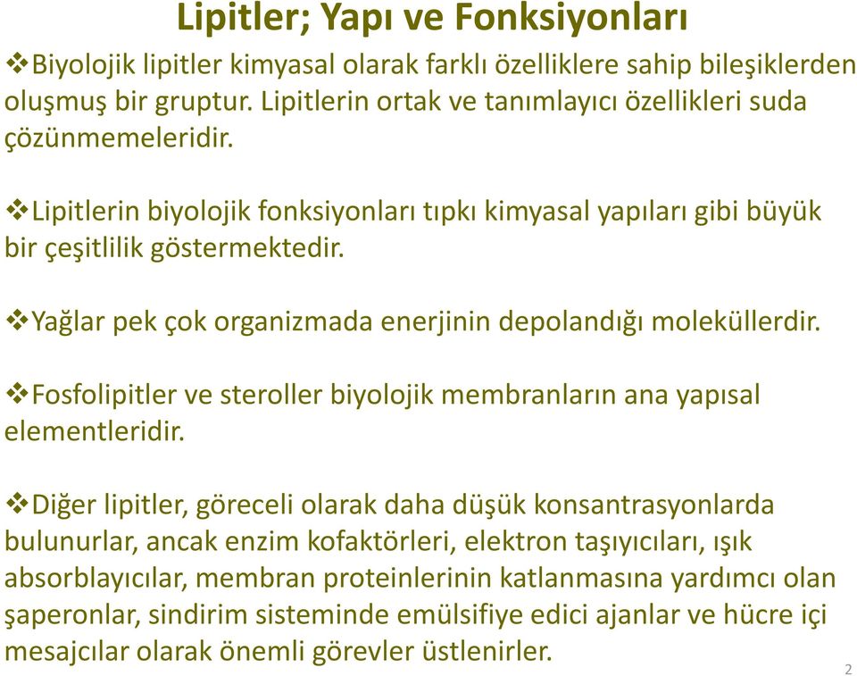 Yağlar pek çok organizmada enerjinin depolandığı moleküllerdir. Fosfolipitler ve steroller biyolojik membranların ana yapısal elementleridir.