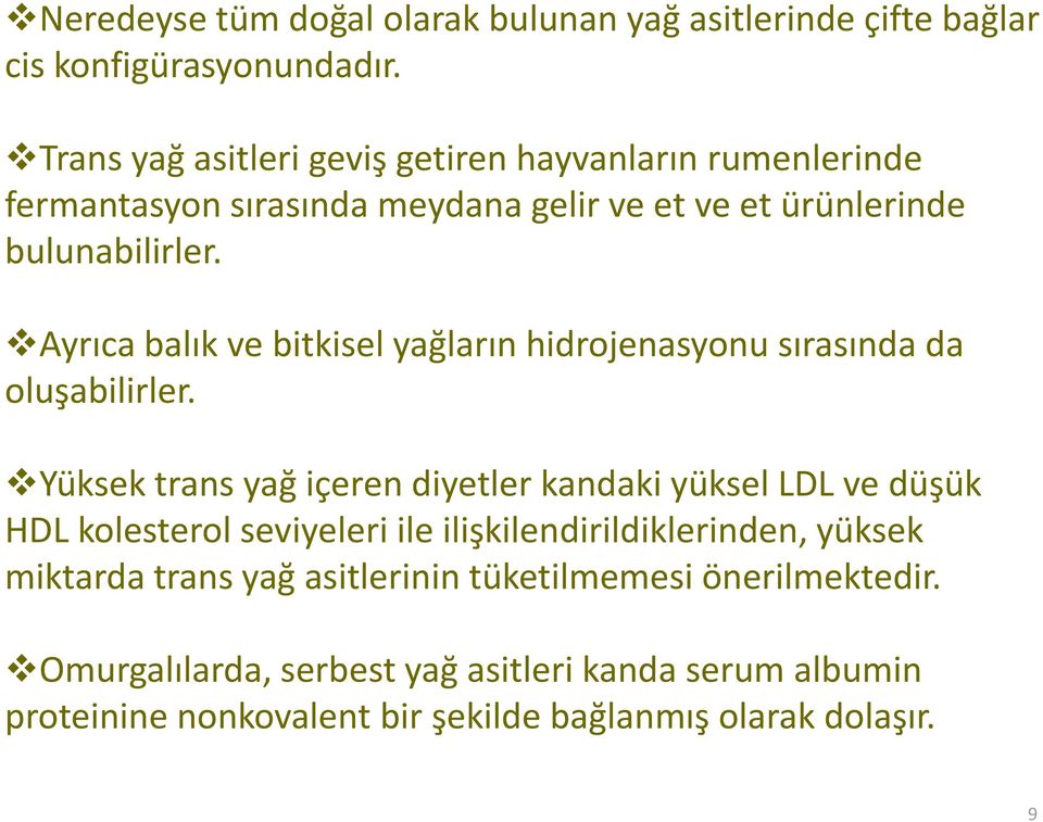 Ayrıca balık ve bitkisel yağların hidrojenasyonu sırasında da oluşabilirler.