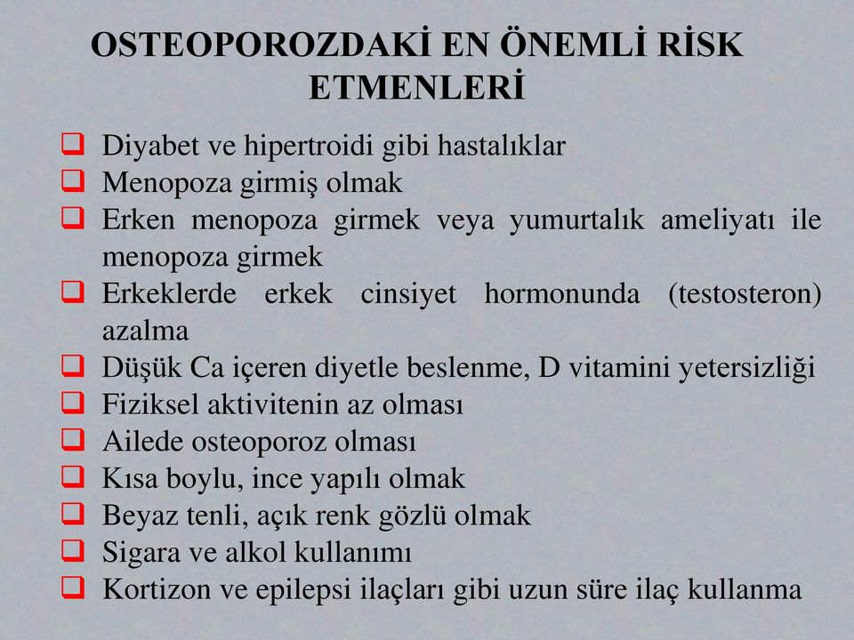 içeren diyetle beslenme, D vitamini yetersizliği Fiziksel aktivitenin az olması Ailede osteoporoz olması Kısa boylu, ince