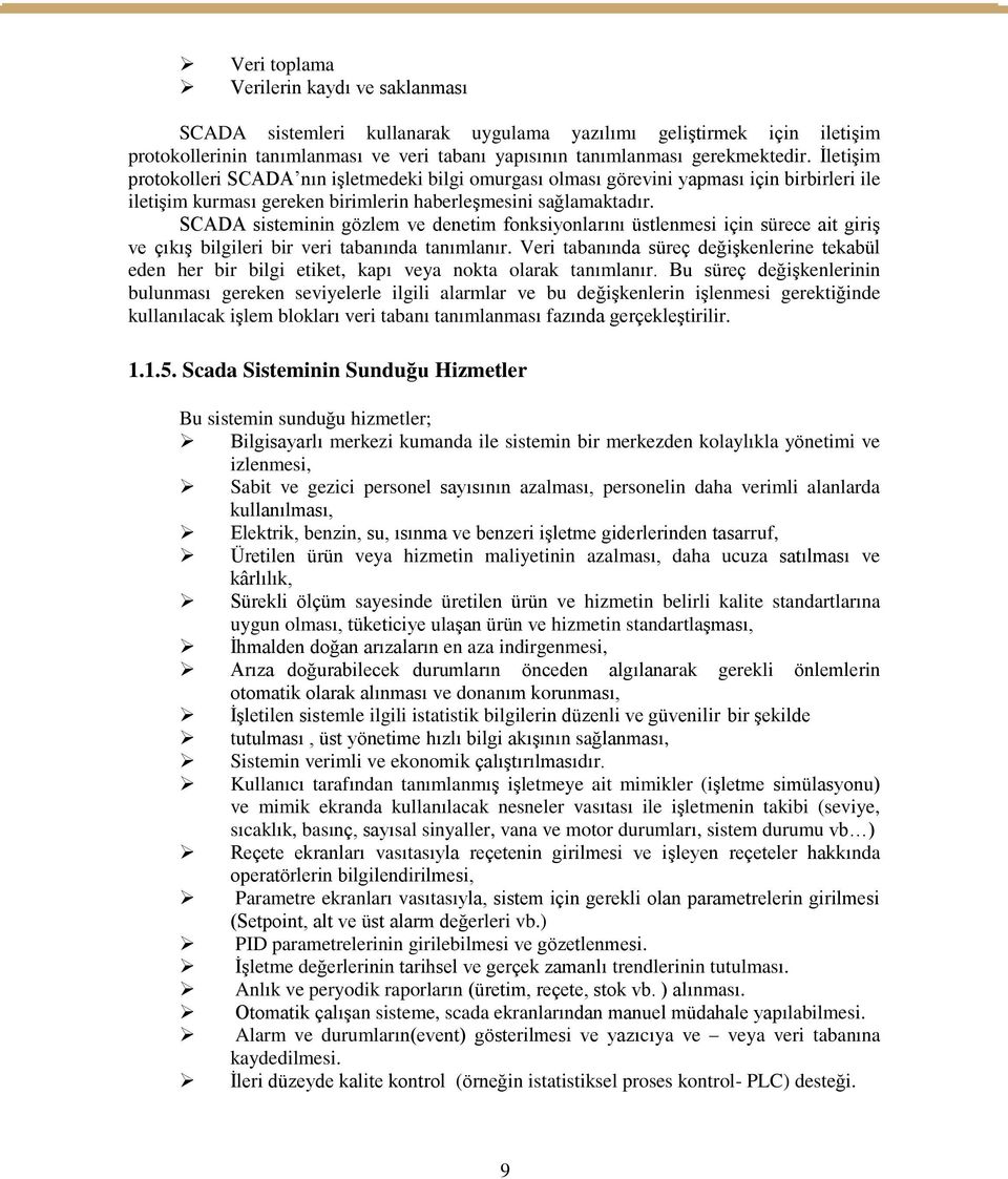 SCADA sisteminin gözlem ve denetim fonksiyonlarını üstlenmesi için sürece ait giriş ve çıkış bilgileri bir veri tabanında tanımlanır.