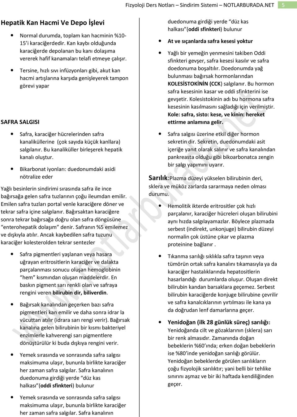 Tersine, hızlı sıvı infüzyonları gibi, akut kan hacmi artışlarına karşıda genişleyerek tampon görevi yapar SAFRA SALGISI Safra, karaciğer hücrelerinden safra kanaliküllerine (çok sayıda küçük