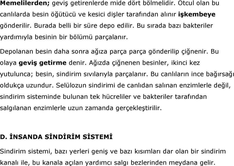 Ağızda çiğnenen besinler, ikinci kez yutulunca; besin, sindirim sıvılarıyla parçalanır. Bu canlıların ince bağırsağı oldukça uzundur.