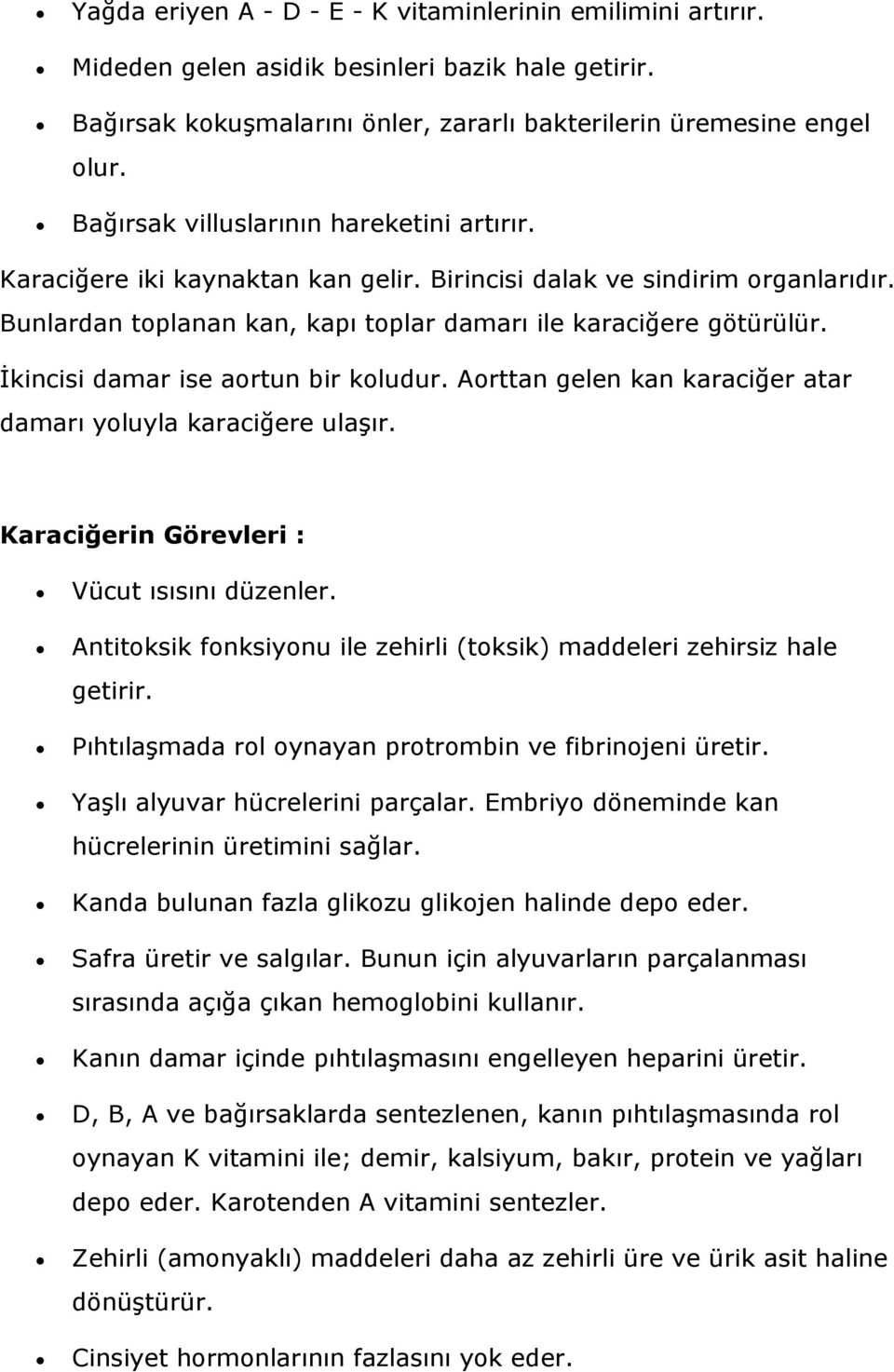 İkincisi damar ise aortun bir koludur. Aorttan gelen kan karaciğer atar damarı yoluyla karaciğere ulaşır. Karaciğerin Görevleri : Vücut ısısını düzenler.