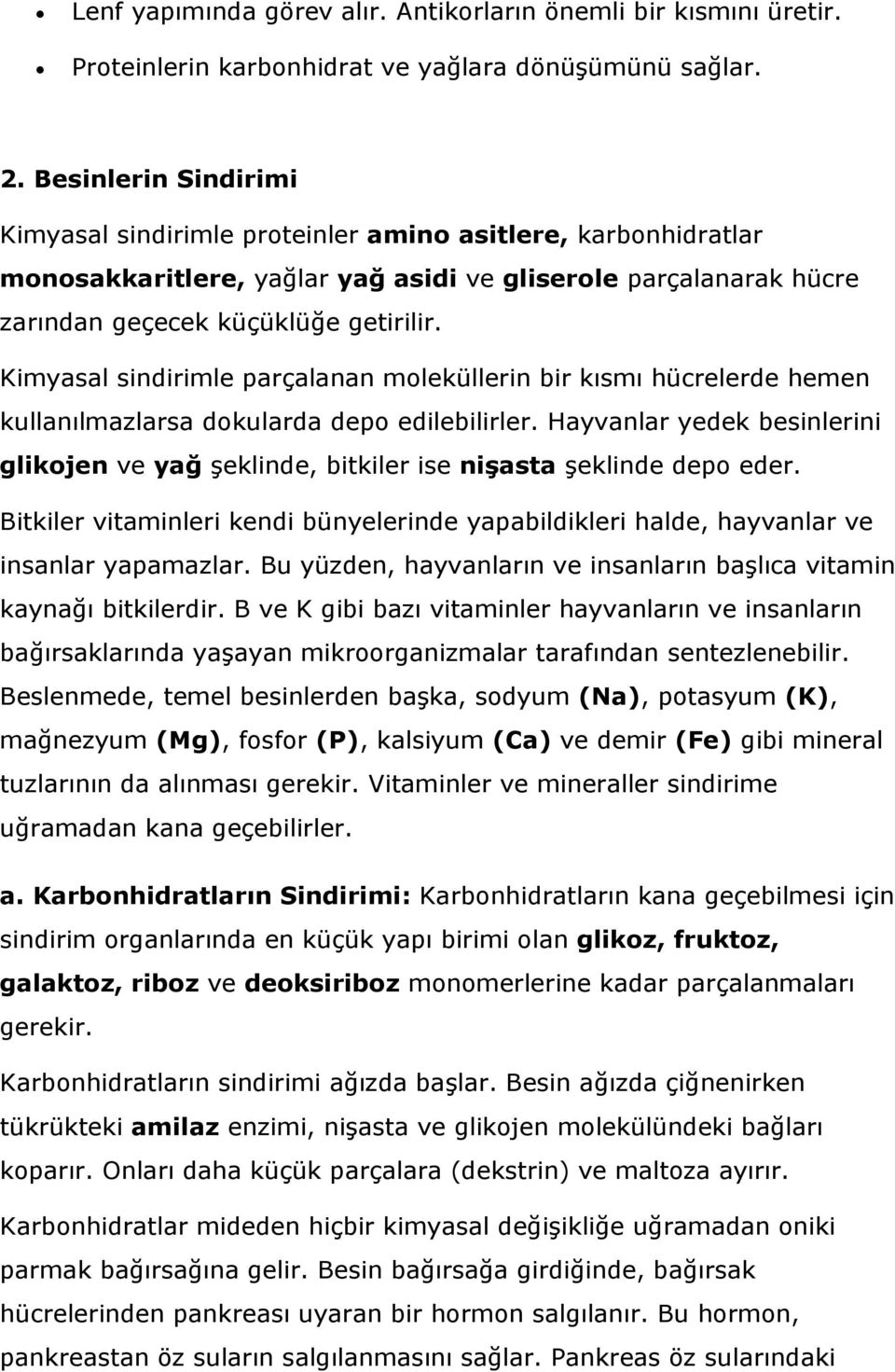 Kimyasal sindirimle parçalanan moleküllerin bir kısmı hücrelerde hemen kullanılmazlarsa dokularda depo edilebilirler.