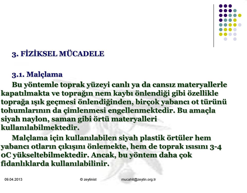 toprağa ışık geçmesi önlendiğinden, birçok yabancı ot türünü tohumlarının da çimlenmesi engellenmektedir.