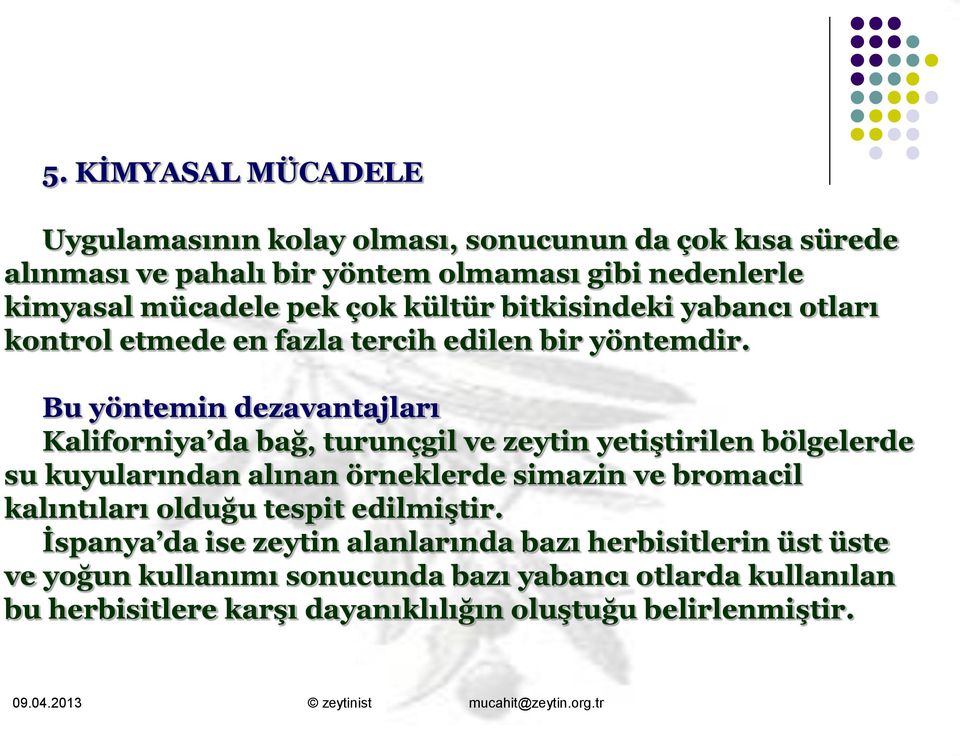 Bu yöntemin dezavantajları Kaliforniya da bağ, turunçgil ve zeytin yetiştirilen bölgelerde su kuyularından alınan örneklerde simazin ve bromacil