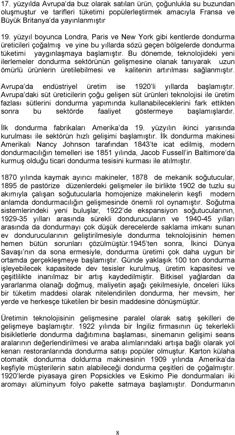 Bu dönemde, teknolojideki yeni ilerlemeler dondurma sektörünün gelişmesine olanak tanõyarak uzun ömürlü ürünlerin üretilebilmesi ve kalitenin artõrõlmasõ sağlanmõştõr.