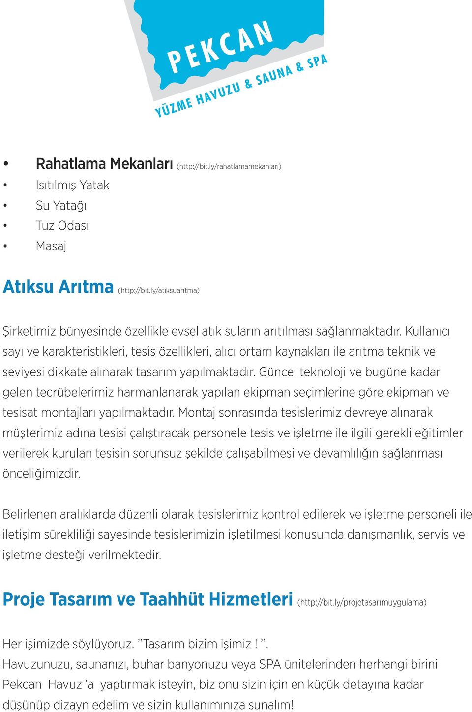 Kullanıcı sayı ve karakteristikleri, tesis özellikleri, alıcı ortam kaynakları ile arıtma teknik ve seviyesi dikkate alınarak tasarım yapılmaktadır.