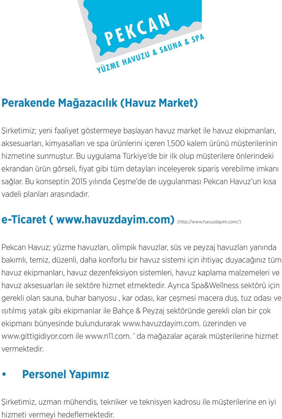 Bu konseptin 2015 yılında Çeşme de de uygulanması Pekcan Havuz un kısa vadeli planları arasındadır. e-ticaret ( www.havuzdayim.