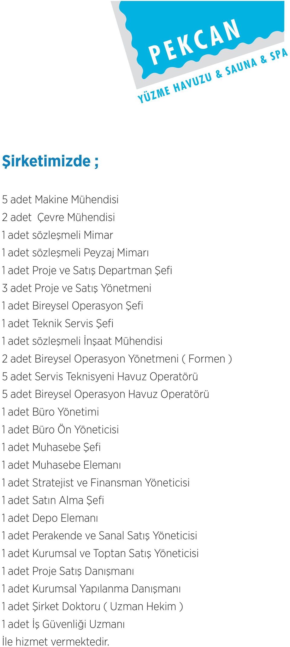 Havuz Operatörü 1 adet Büro Yönetimi 1 adet Büro Ön Yöneticisi 1 adet Muhasebe Şeﬁ 1 adet Muhasebe Elemanı 1 adet Stratejist ve Finansman Yöneticisi 1 adet Satın Alma Şeﬁ 1 adet Depo Elemanı 1 adet