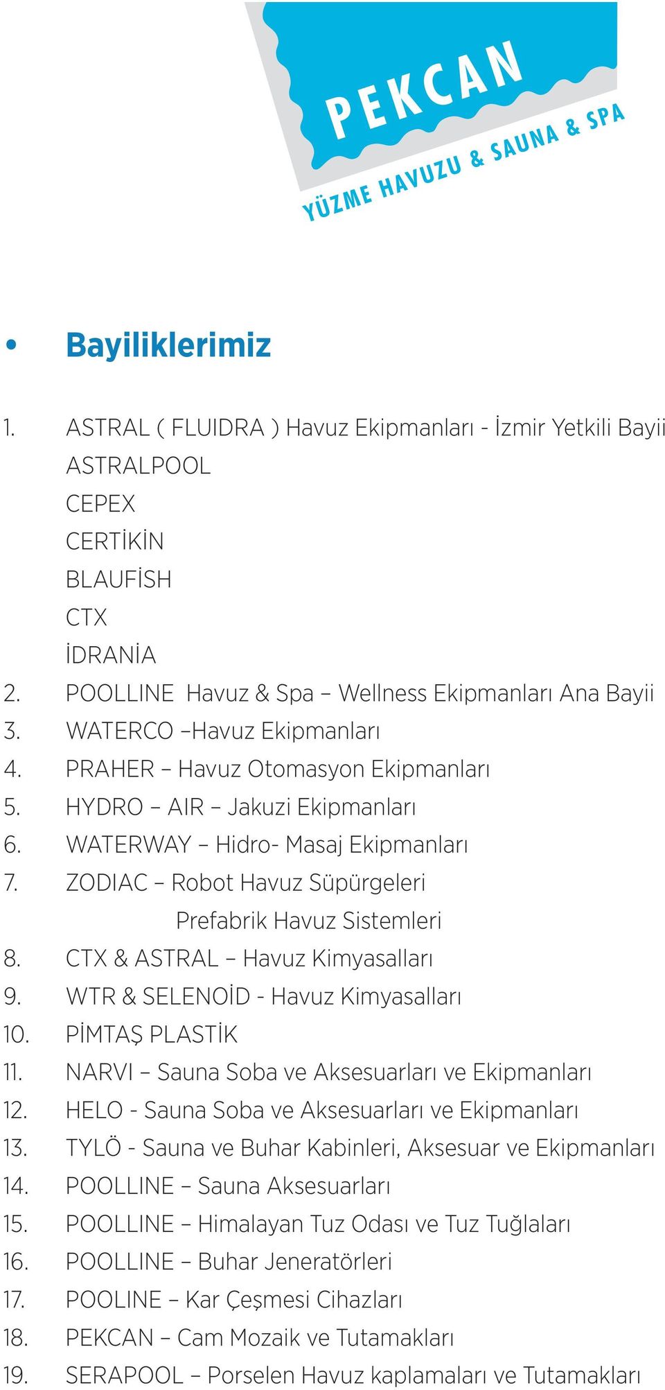 CTX & ASTRAL Havuz Kimyasalları 9. WTR & SELENOİD - Havuz Kimyasalları 10. PİMTAŞ PLASTİK 11. NARVI Sauna Soba ve Aksesuarları ve Ekipmanları 12. HELO - Sauna Soba ve Aksesuarları ve Ekipmanları 13.