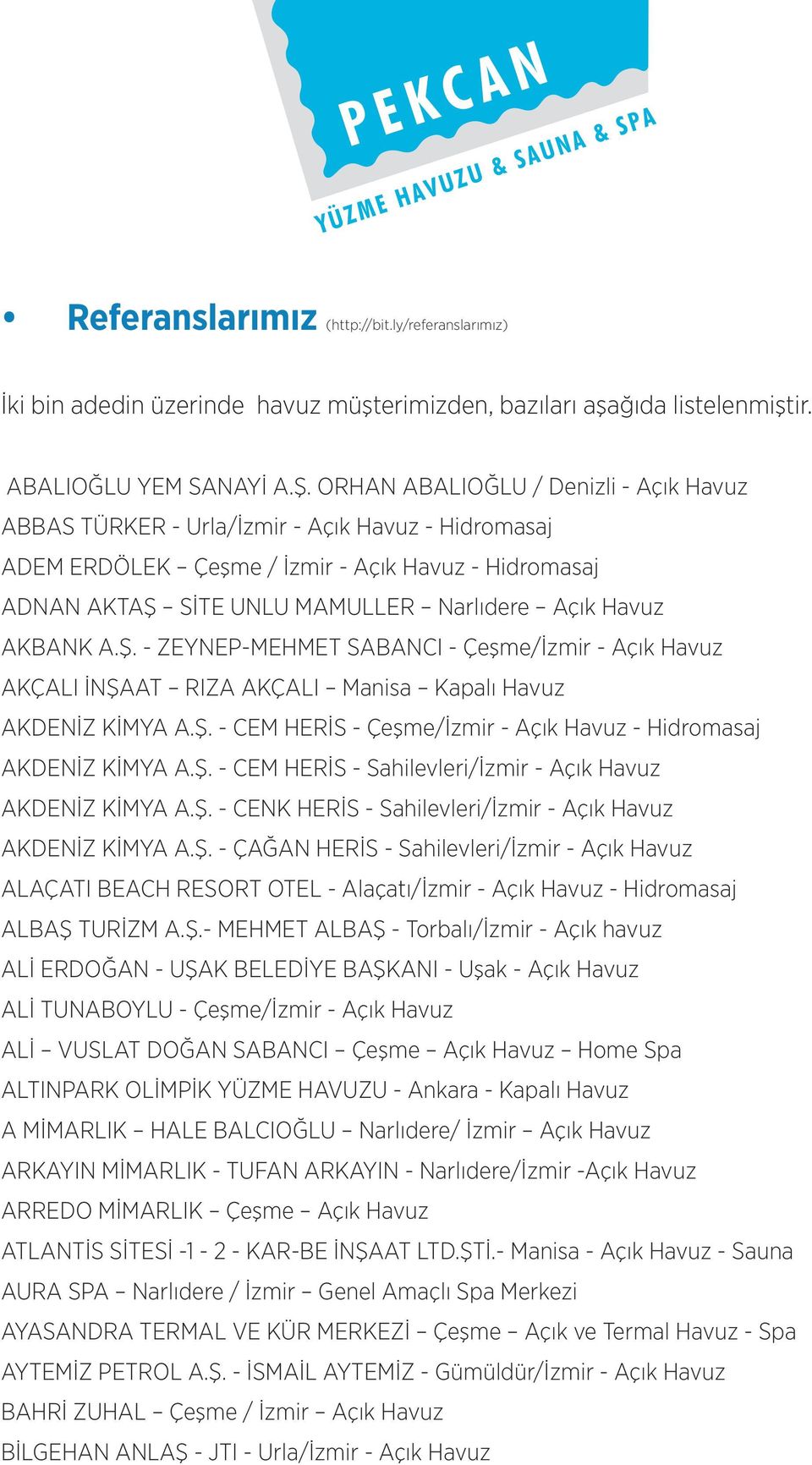 AKBANK A.Ş. - ZEYNEP-MEHMET SABANCI - Çeşme/İzmir - Açık Havuz AKÇALI İNŞAAT RIZA AKÇALI Manisa Kapalı Havuz AKDENİZ KİMYA A.Ş. - CEM HERİS - Çeşme/İzmir - Açık Havuz - Hidromasaj AKDENİZ KİMYA A.Ş. - CEM HERİS - Sahilevleri/İzmir - Açık Havuz AKDENİZ KİMYA A.