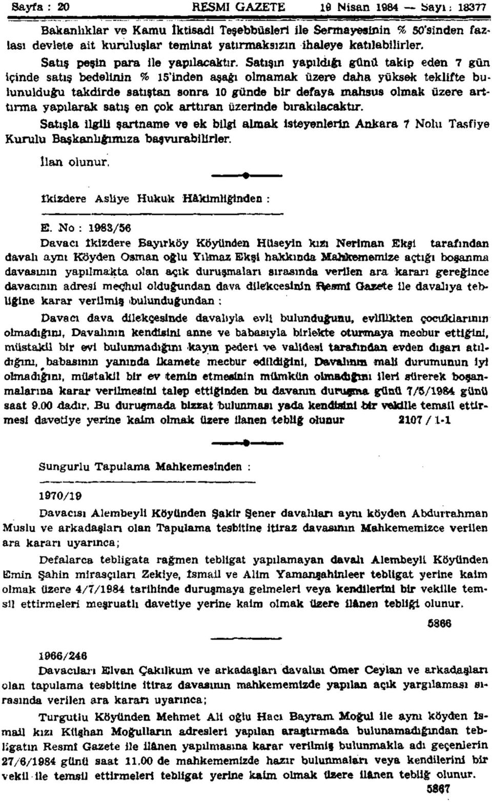 Satışın yapıldığı günü takip eden 7 gün içinde satış bedelinin % 15'inden aşağı olmamak üzere daha yüksek teklifte bulunulduğu takdirde satıştan sonra 10 günde bir defaya mahsus olmak üzere arttırma