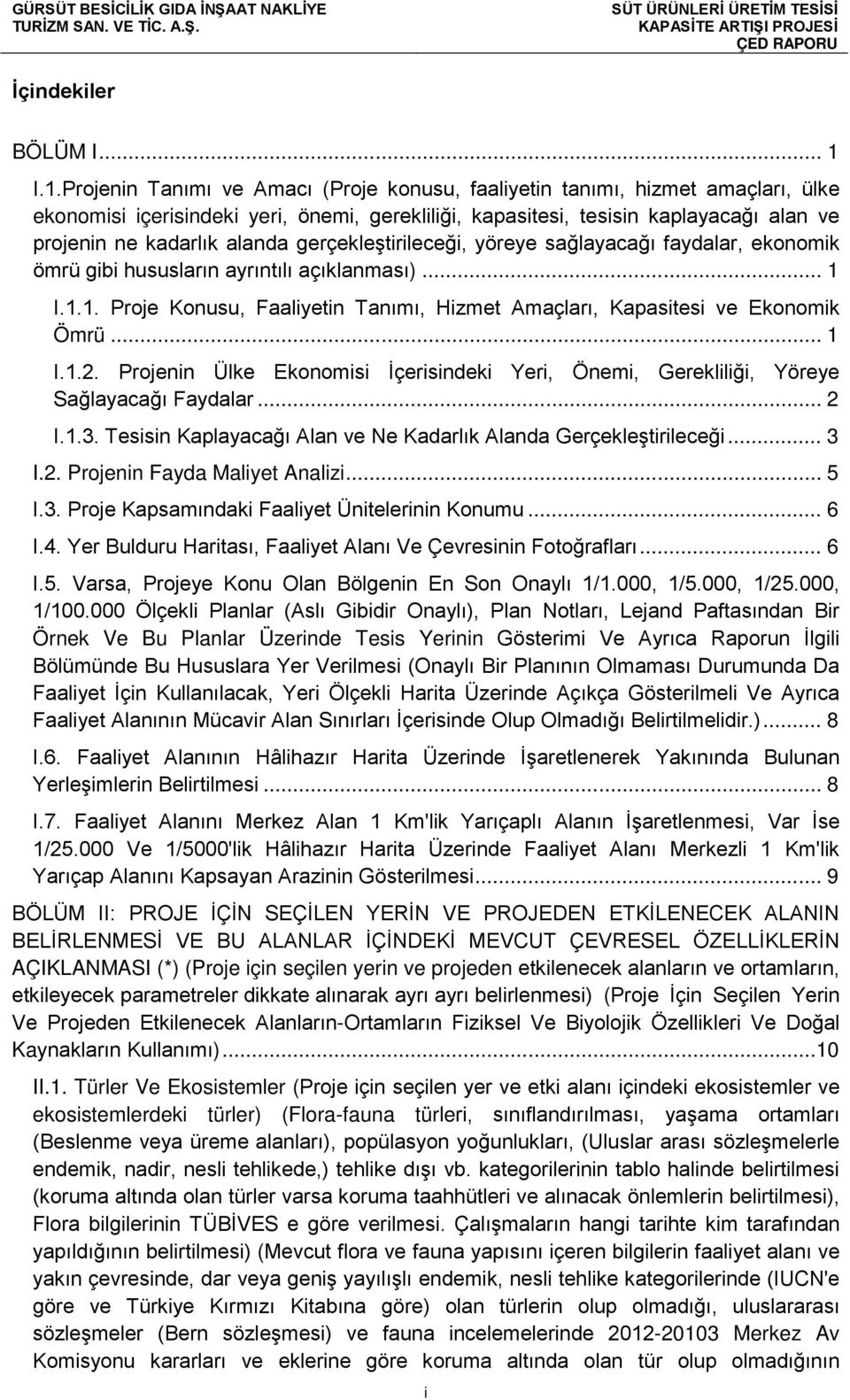 alanda gerçekleştirileceği, yöreye sağlayacağı faydalar, ekonomik ömrü gibi hususların ayrıntılı açıklanması)... 1 I.1.1. Proje Konusu, Faaliyetin Tanımı, Hizmet Amaçları, Kapasitesi ve Ekonomik Ömrü.