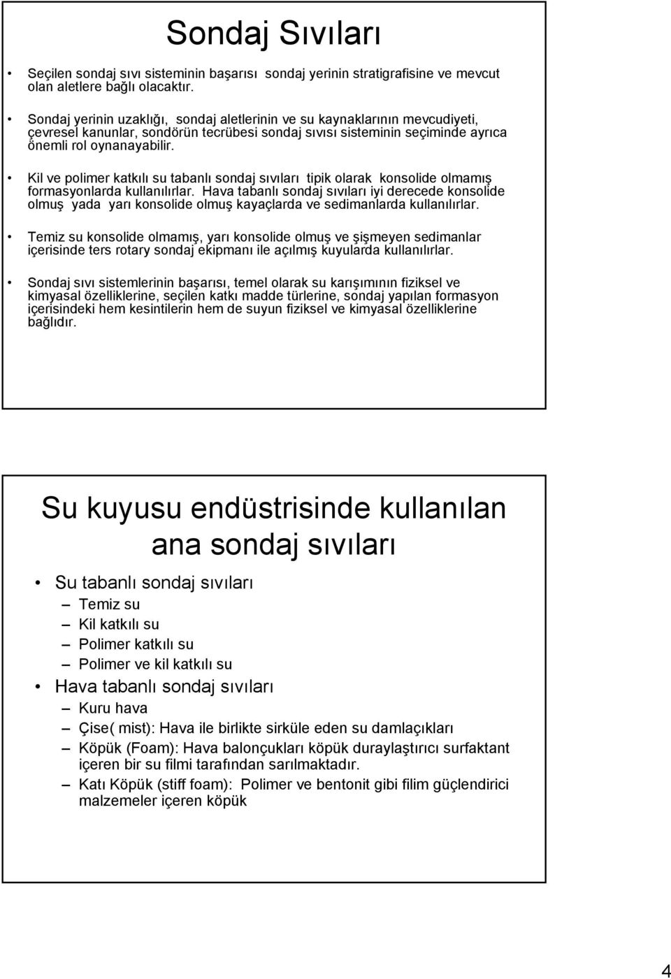 Kil ve polimer katkılı su tabanlı sondaj sıvıları tipik olarak konsolide olmamış formasyonlarda kullanılırlar.