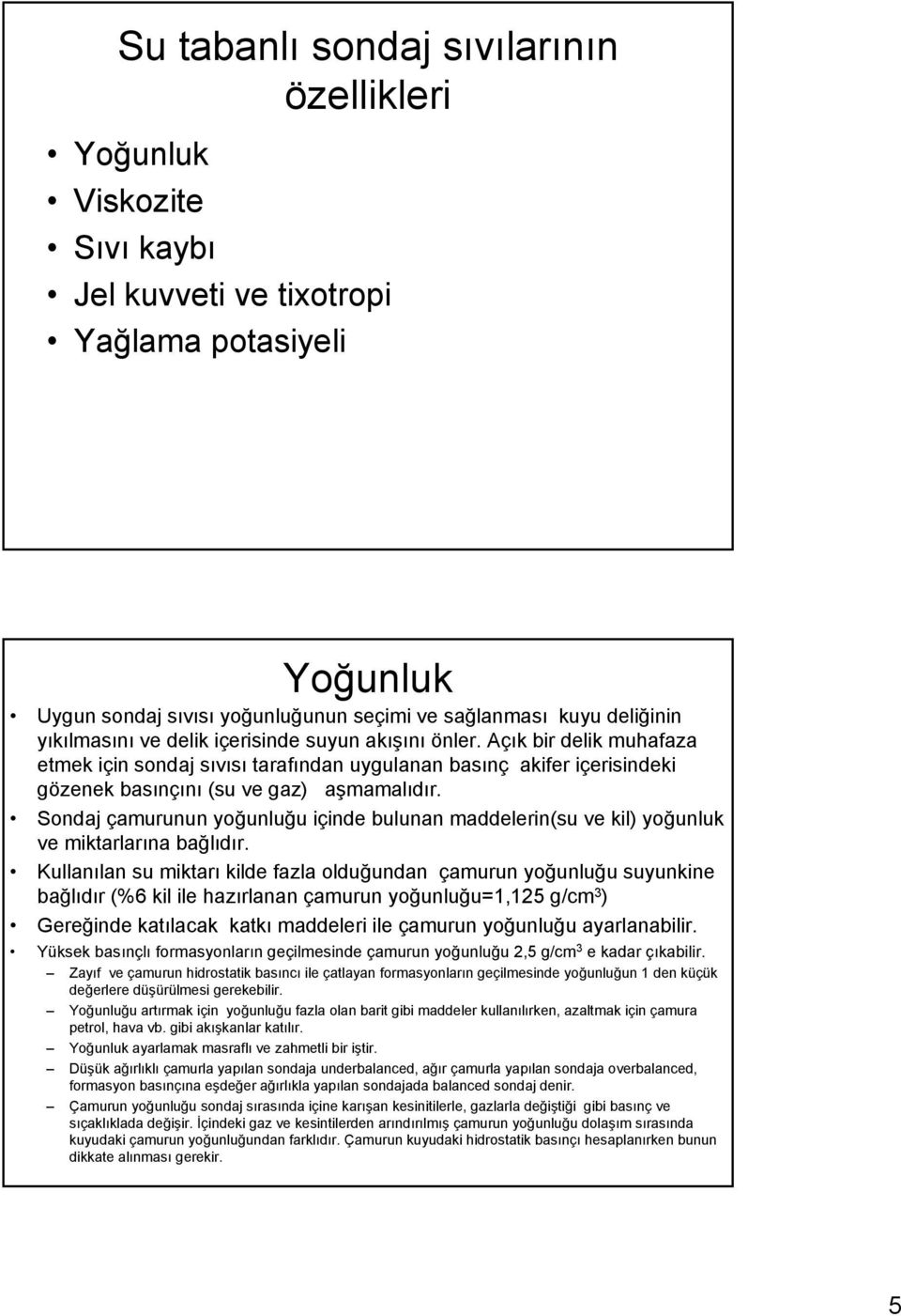 Sondaj çamurunun yoğunluğu içinde bulunan maddelerin(su ve kil) yoğunluk ve miktarlarına bağlıdır.