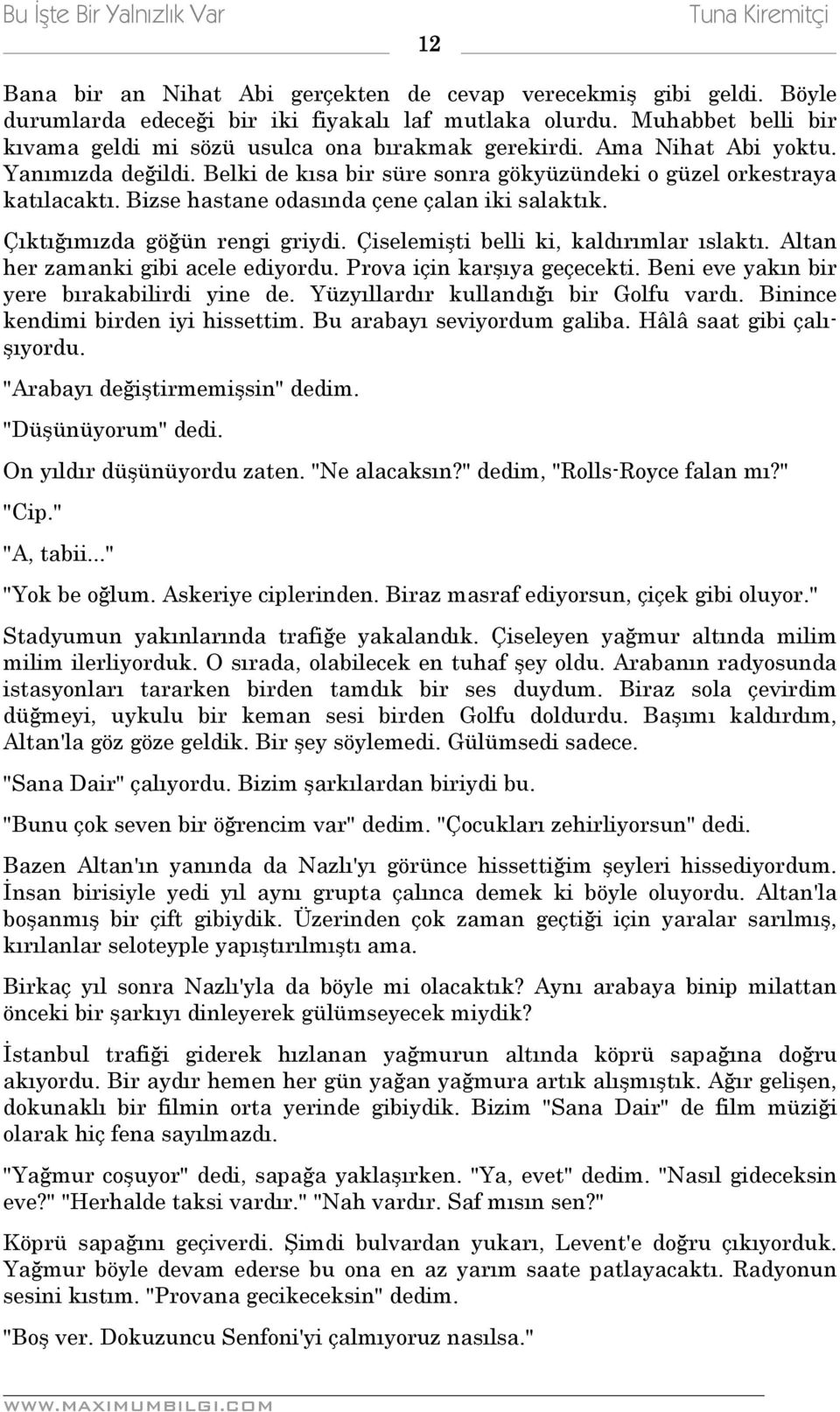 Bizse hastane odasında çene çalan iki salaktık. Çıktığımızda göğün rengi griydi. Çiselemişti belli ki, kaldırımlar ıslaktı. Altan her zamanki gibi acele ediyordu. Prova için karşıya geçecekti.