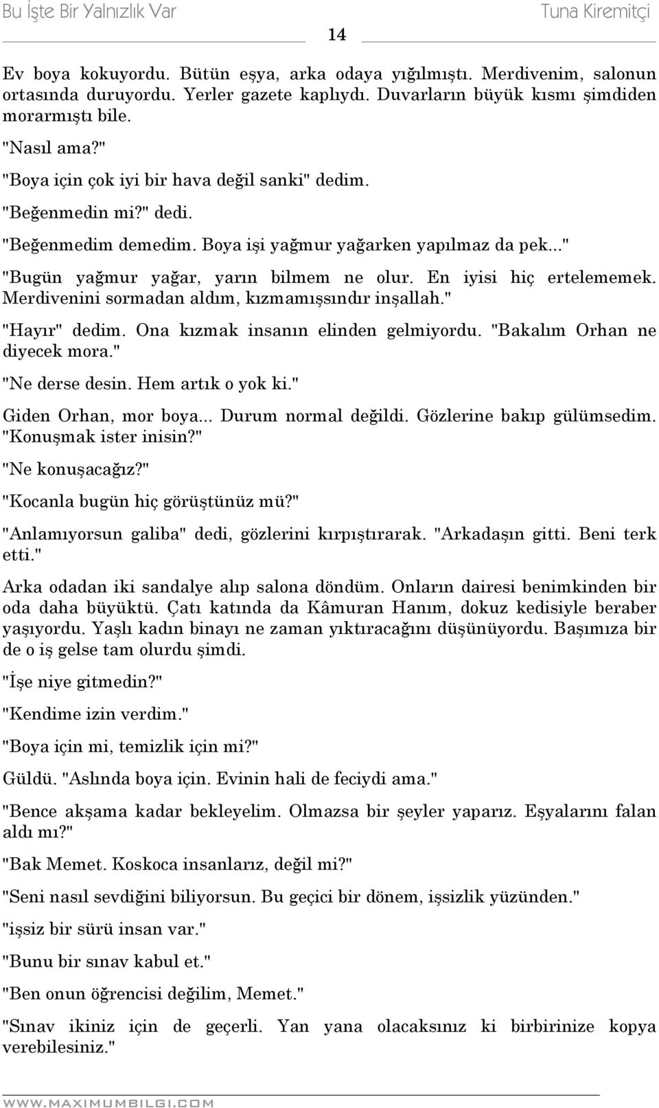 En iyisi hiç ertelememek. Merdivenini sormadan aldım, kızmamışsındır inşallah." "Hayır" dedim. Ona kızmak insanın elinden gelmiyordu. "Bakalım Orhan ne diyecek mora." "Ne derse desin.