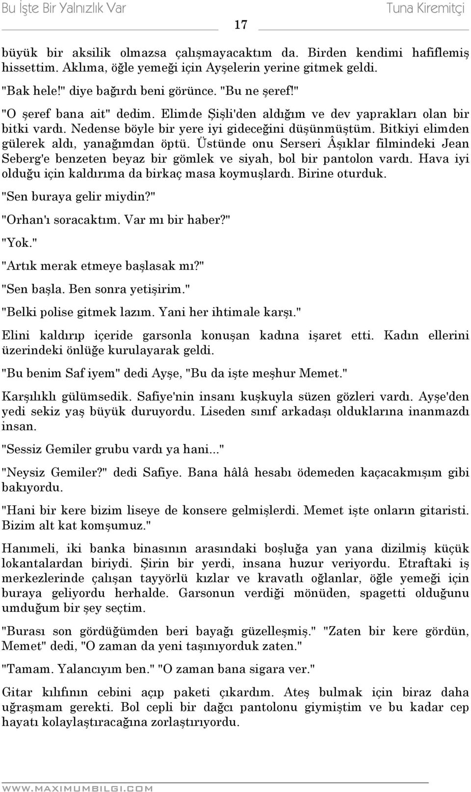 Üstünde onu Serseri Âşıklar filmindeki Jean Seberg'e benzeten beyaz bir gömlek ve siyah, bol bir pantolon vardı. Hava iyi olduğu için kaldırıma da birkaç masa koymuşlardı. Birine oturduk.