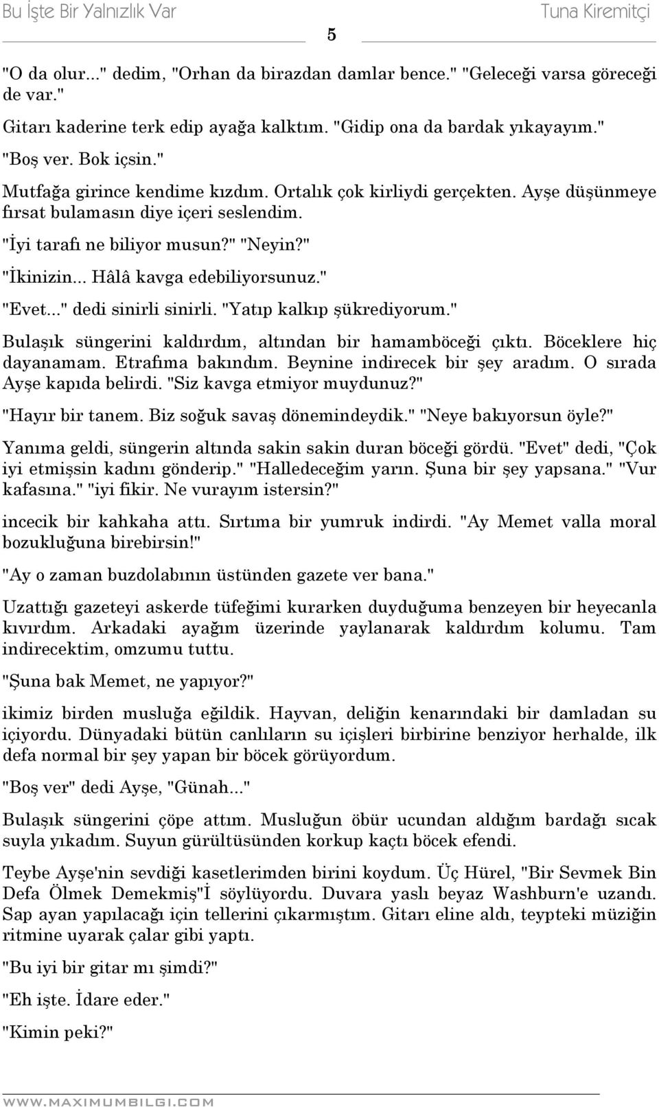 " "Evet..." dedi sinirli sinirli. "Yatıp kalkıp şükrediyorum." Bulaşık süngerini kaldırdım, altından bir hamamböceği çıktı. Böceklere hiç dayanamam. Etrafıma bakındım.