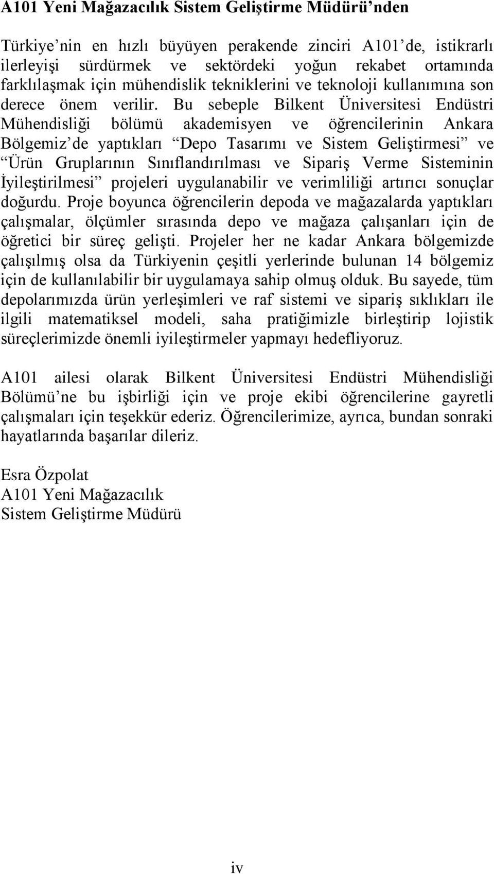 Bu sebeple Bilkent Üniversitesi Endüstri Mühendisliği bölümü akademisyen ve öğrencilerinin Ankara Bölgemiz de yaptıkları Depo Tasarımı ve Sistem Geliştirmesi ve Ürün Gruplarının Sınıflandırılması ve