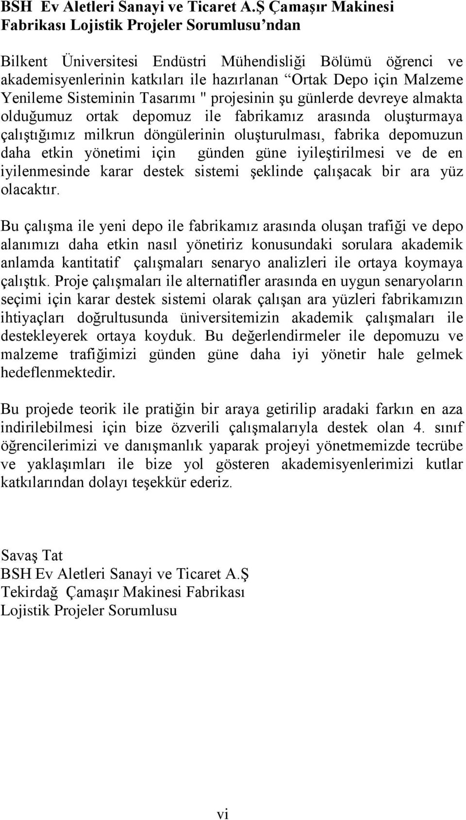 Sisteminin Tasarımı '' projesinin şu günlerde devreye almakta olduğumuz ortak depomuz ile fabrikamız arasında oluşturmaya çalıştığımız milkrun döngülerinin oluşturulması, fabrika depomuzun daha etkin