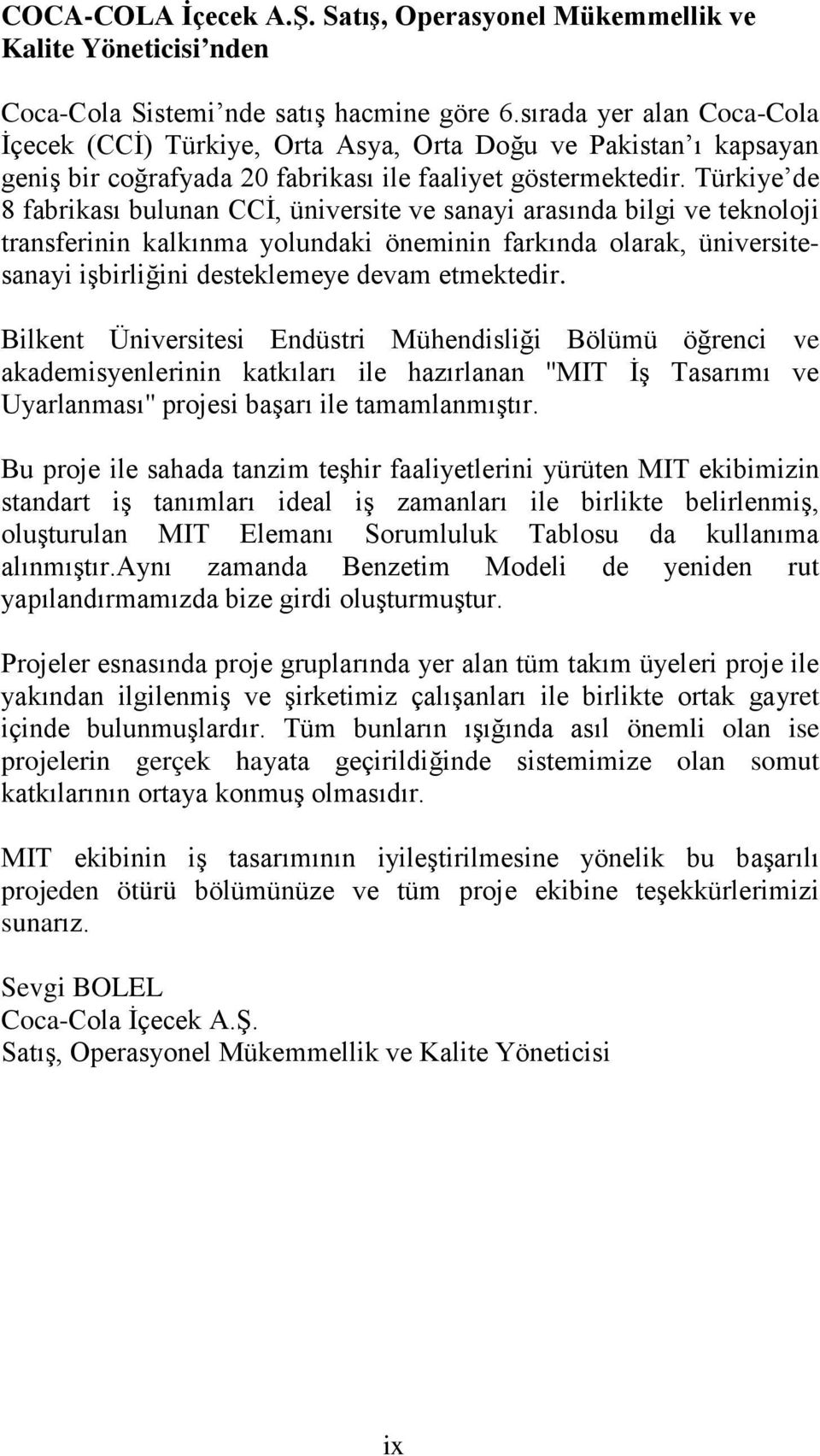 Türkiye de 8 fabrikası bulunan CCİ, üniversite ve sanayi arasında bilgi ve teknoloji transferinin kalkınma yolundaki öneminin farkında olarak, üniversitesanayi işbirliğini desteklemeye devam