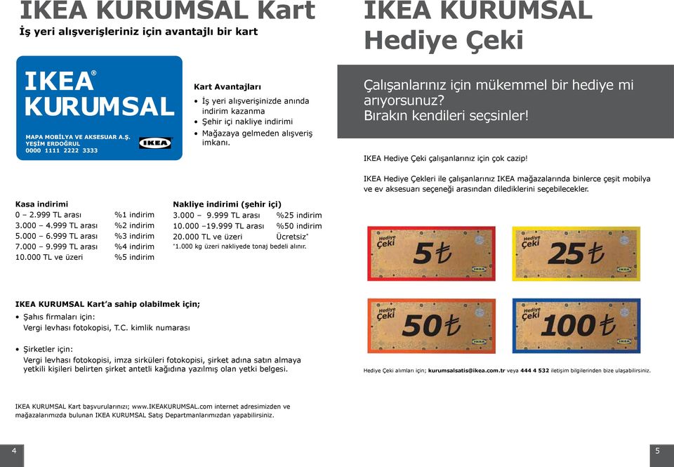 IKEA Hediye Çekleri ile çalışanlarınız IKEA mağazalarında binlerce çeşit mobilya ve ev aksesuarı seçeneği arasından dilediklerini seçebilecekler. Kasa indirimi 0.999 TL arası % indirim.000.