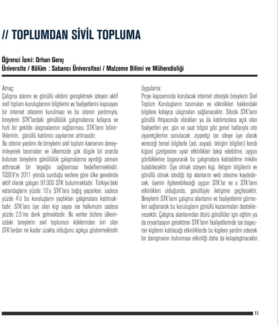 ulaşmalarının sağlanması, STK ların bilinirliklerinin, gönüllü katılımcı sayılarının artmasıdır.