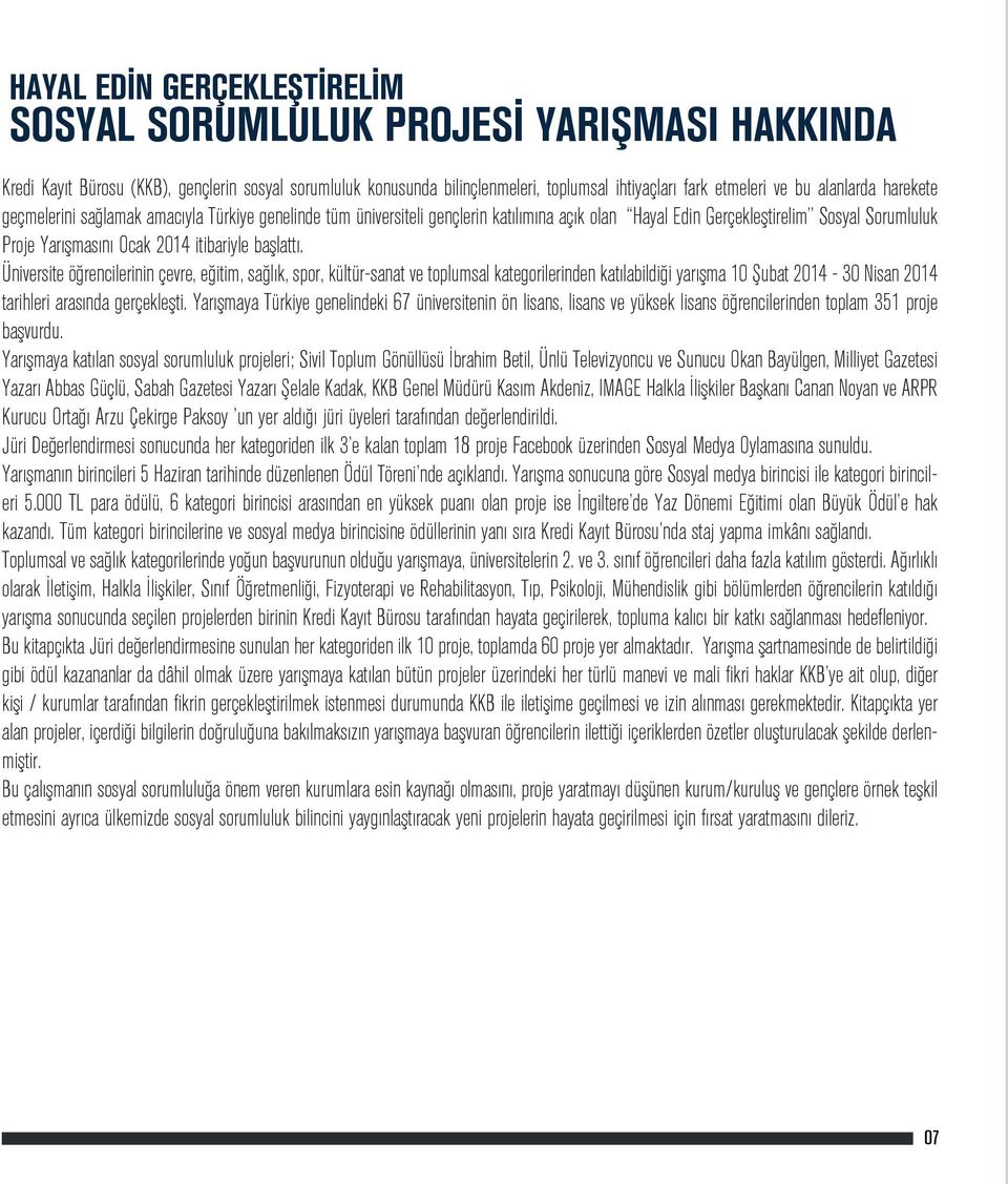 başlattı. Üniversite öğrencilerinin çevre, eğitim, sağlık, spor, kültür-sanat ve toplumsal kategorilerinden katılabildiği yarışma 10 Şubat 2014-30 Nisan 2014 tarihleri arasında gerçekleşti.