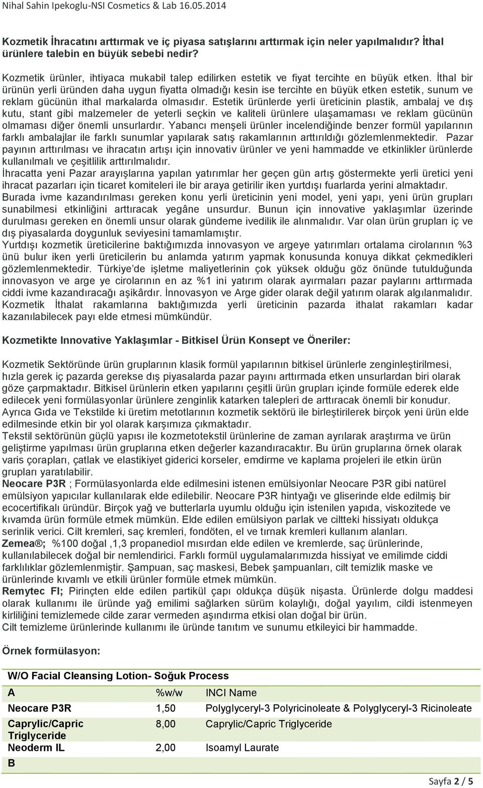 İthal bir ürünün yerli üründen daha uygun fiyatta olmadığı kesin ise tercihte en büyük etken estetik, sunum ve reklam gücünün ithal markalarda olmasıdır.