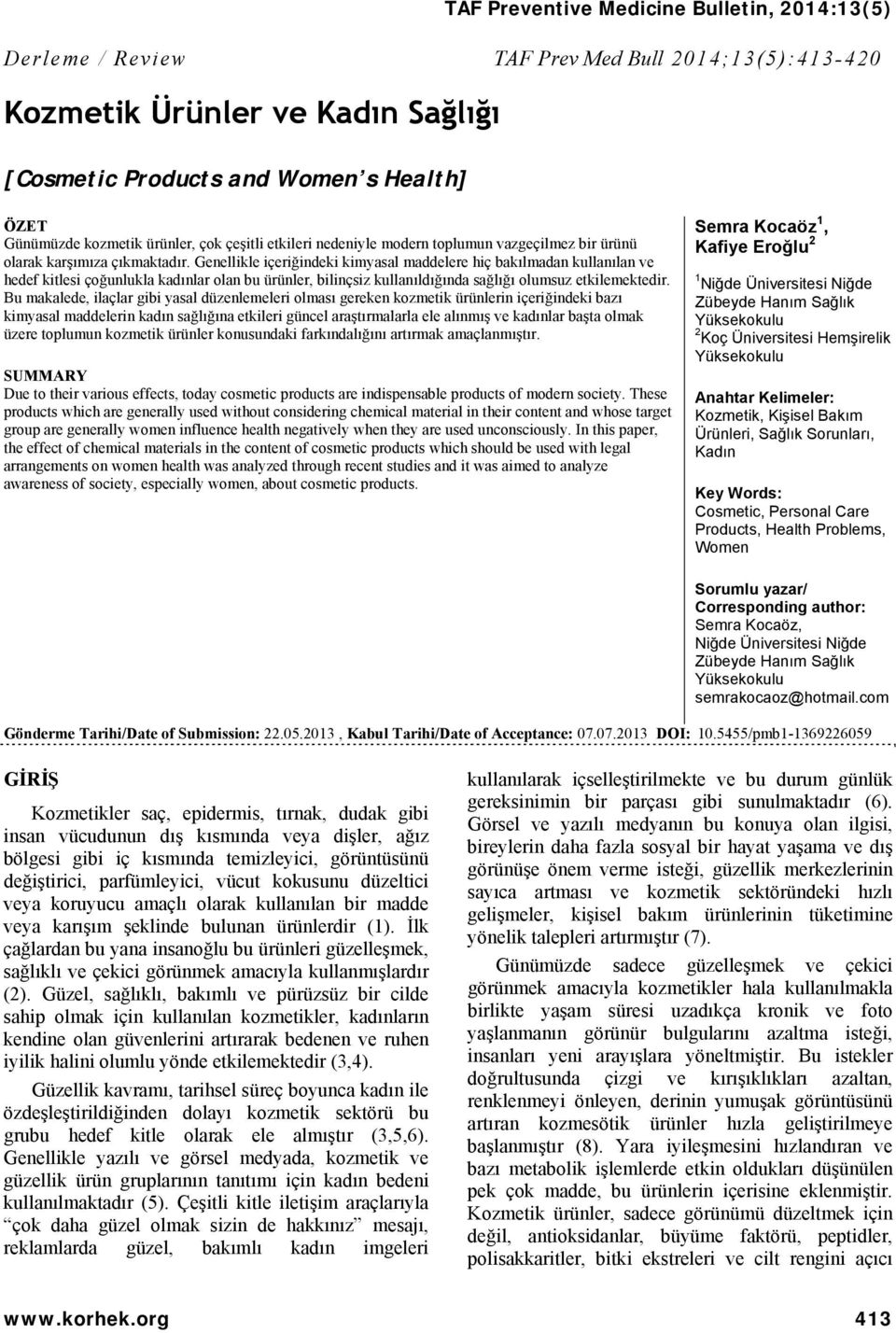 Genellikle içeriğindeki kimyasal maddelere hiç bakılmadan kullanılan ve hedef kitlesi çoğunlukla kadınlar olan bu ürünler, bilinçsiz kullanıldığında sağlığı olumsuz etkilemektedir.