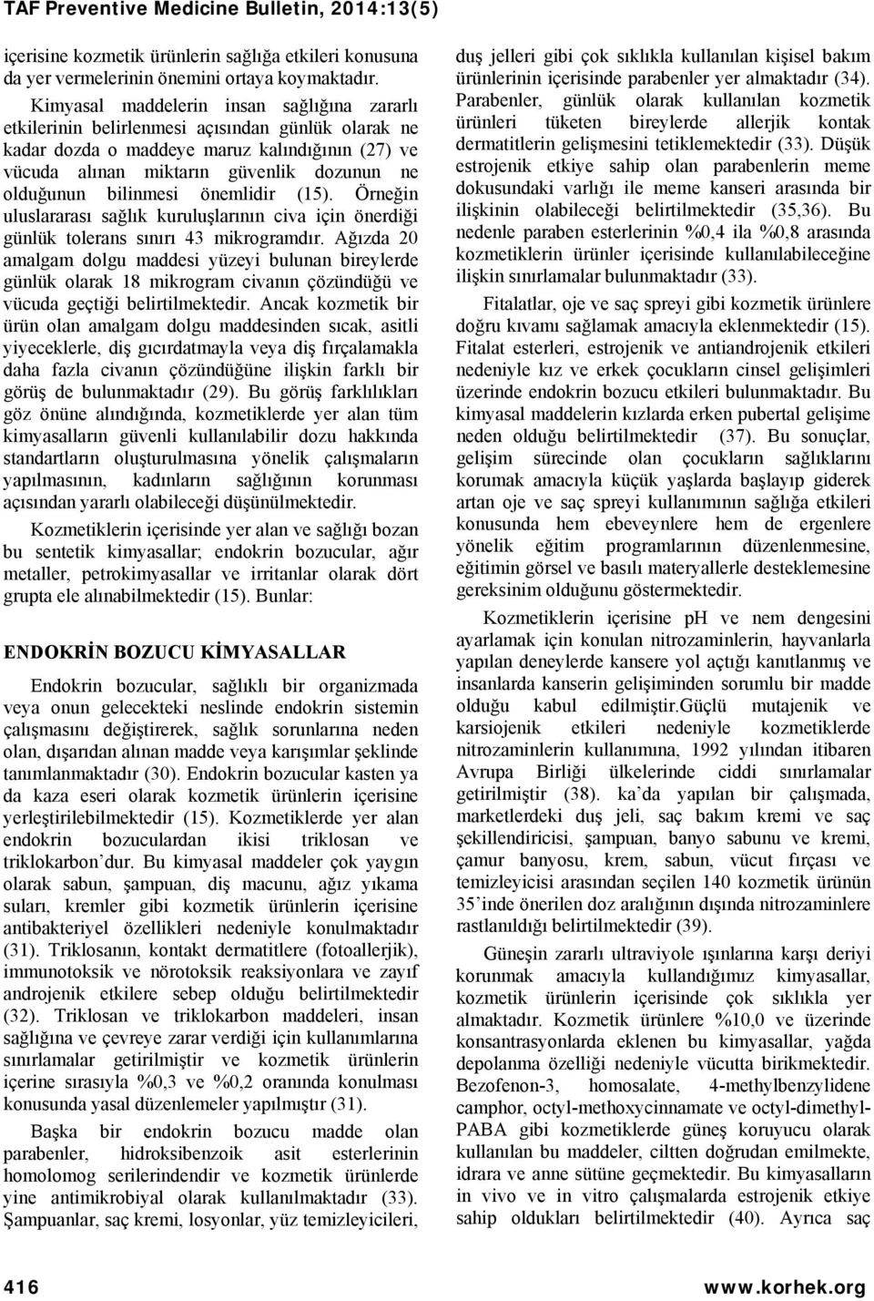 bilinmesi önemlidir (15). Örneğin uluslararası sağlık kuruluşlarının civa için önerdiği günlük tolerans sınırı 43 mikrogramdır.