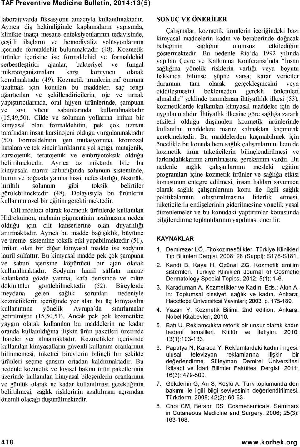 Kozmetik ürünler içerisine ise formaldehid ve formaldehid serbestleştirici ajanlar, bakteriyel ve fungal mikroorganizmalara karşı koruyucu olarak konulmaktadır (49).