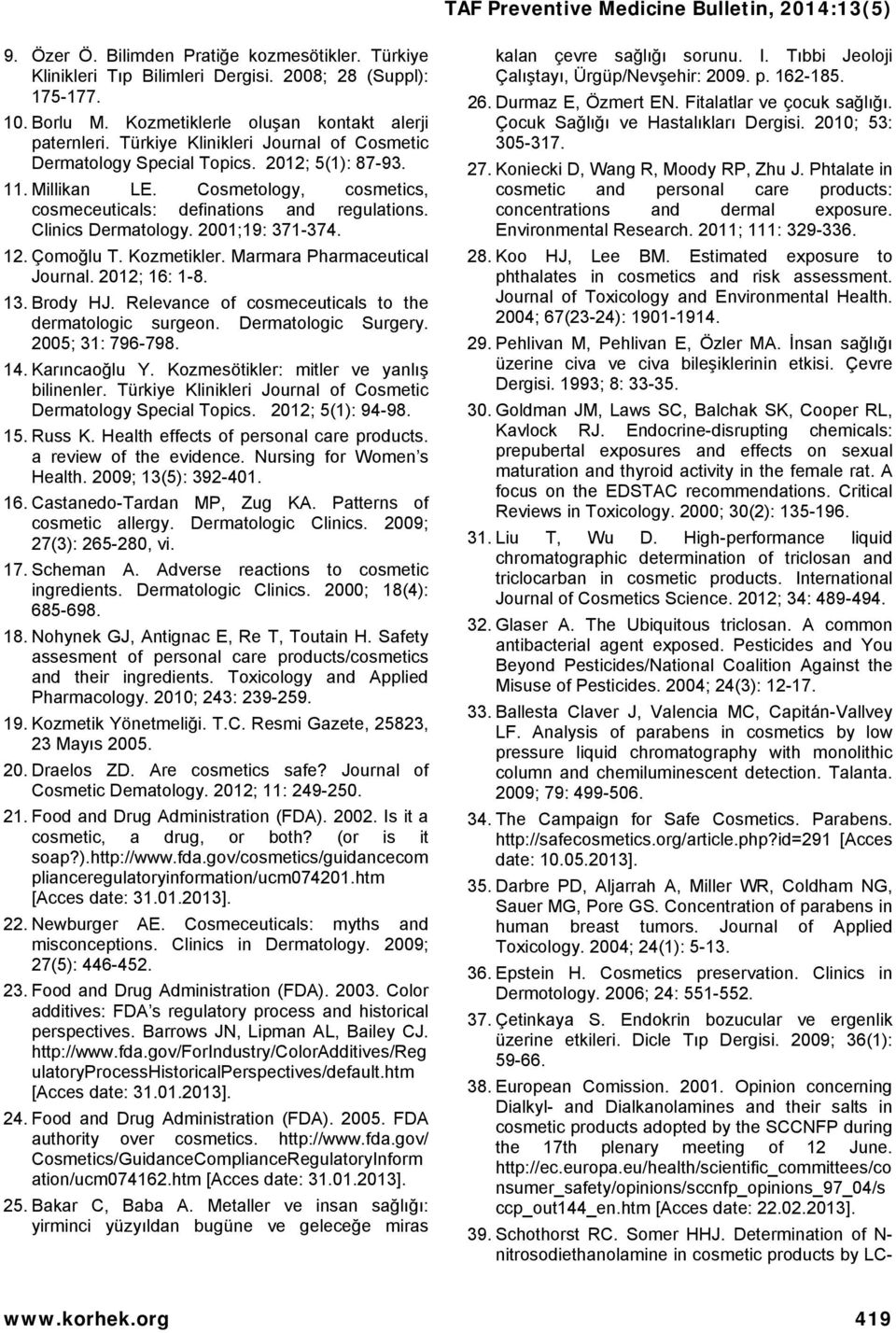 2001;19: 371-374. 12. Çomoğlu T. Kozmetikler. Marmara Pharmaceutical Journal. 2012; 16: 1-8. 13. Brody HJ. Relevance of cosmeceuticals to the dermatologic surgeon. Dermatologic Surgery.