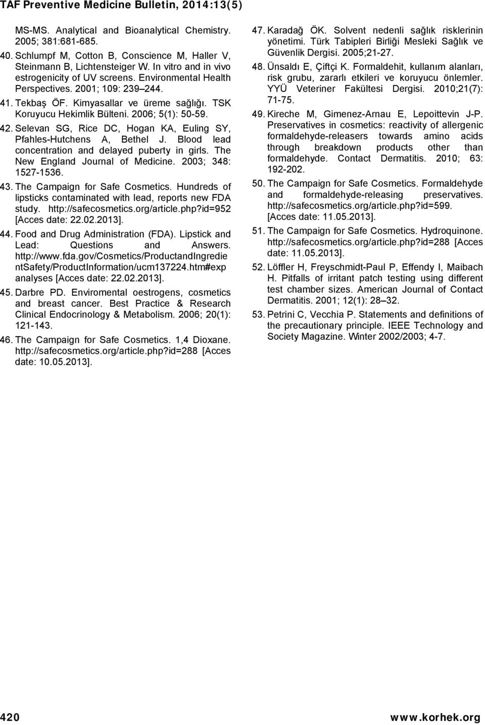 Selevan SG, Rice DC, Hogan KA, Euling SY, Pfahles-Hutchens A, Bethel J. Blood lead concentration and delayed puberty in girls. The New England Journal of Medicine. 2003; 348: 1527-1536. 43.