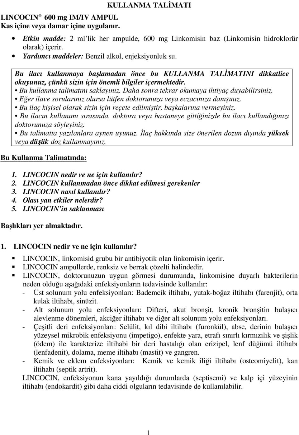 Bu kullanma talimatını saklayınız. Daha sonra tekrar okumaya ihtiyaç duyabilirsiniz. Eğer ilave sorularınız olursa lütfen doktorunuza veya eczacınıza danışınız.