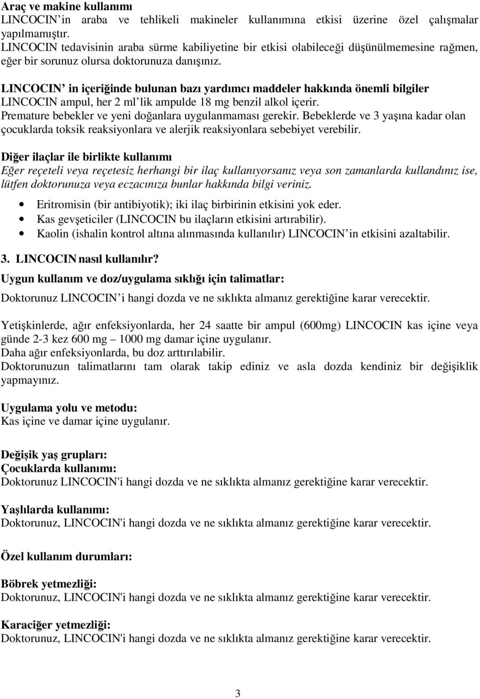 LINCOCIN in içeriğinde bulunan bazı yardımcı maddeler hakkında önemli bilgiler LINCOCIN ampul, her 2 ml lik ampulde 18 mg benzil alkol içerir.