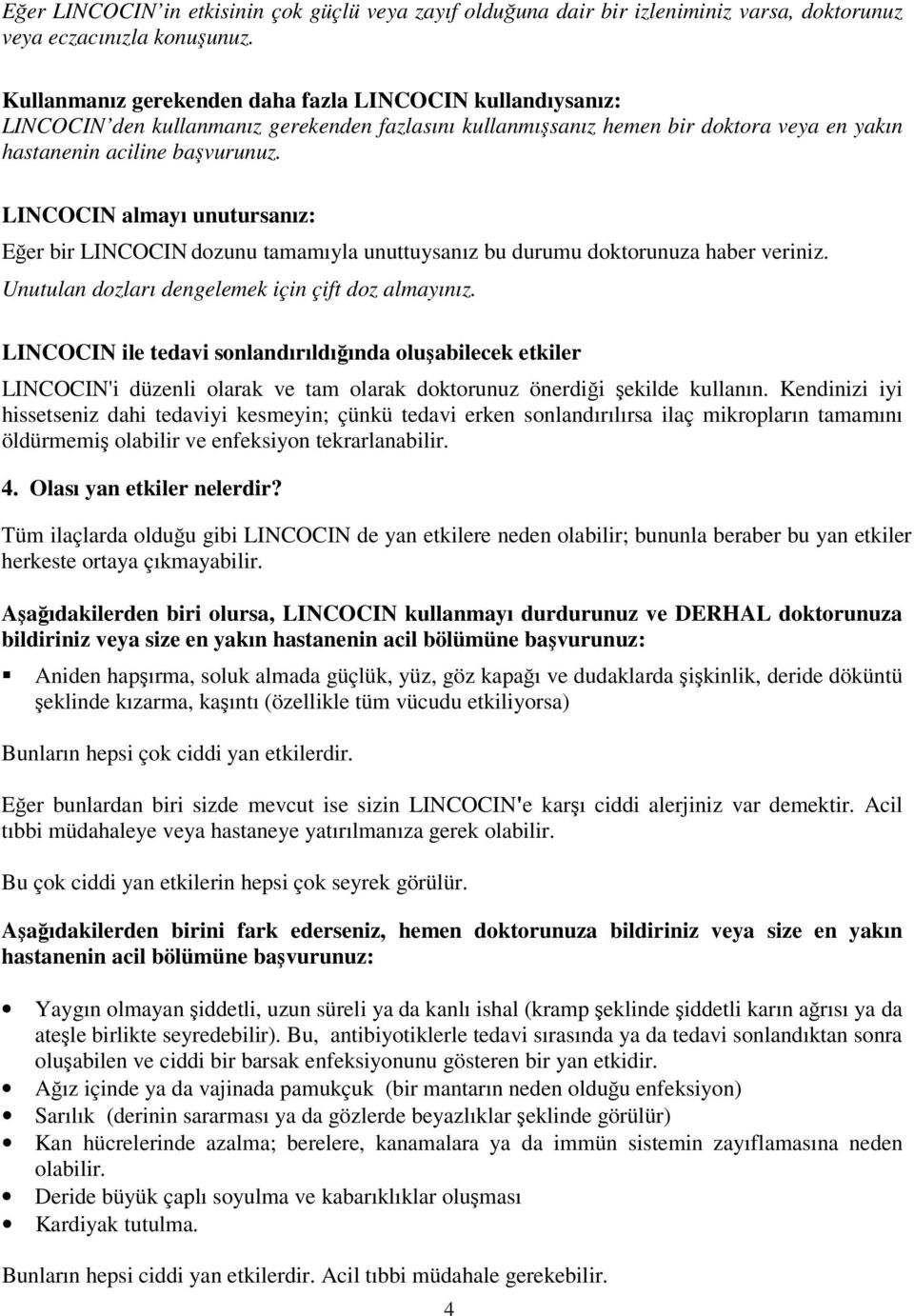 LINCOCIN almayı unutursanız: Eğer bir LINCOCIN dozunu tamamıyla unuttuysanız bu durumu doktorunuza haber veriniz. Unutulan dozları dengelemek için çift doz almayınız.