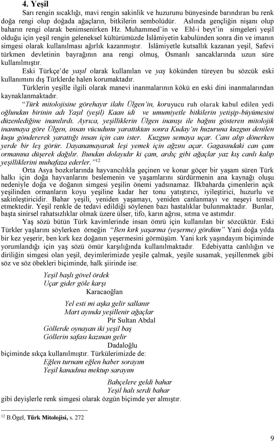 Muhammed in ve Ehl-i beyt in simgeleri yeşil olduğu için yeşil rengin geleneksel kültürümüzde İslâmiyetin kabulünden sonra din ve imanın simgesi olarak kullanılması ağırlık kazanmıştır.