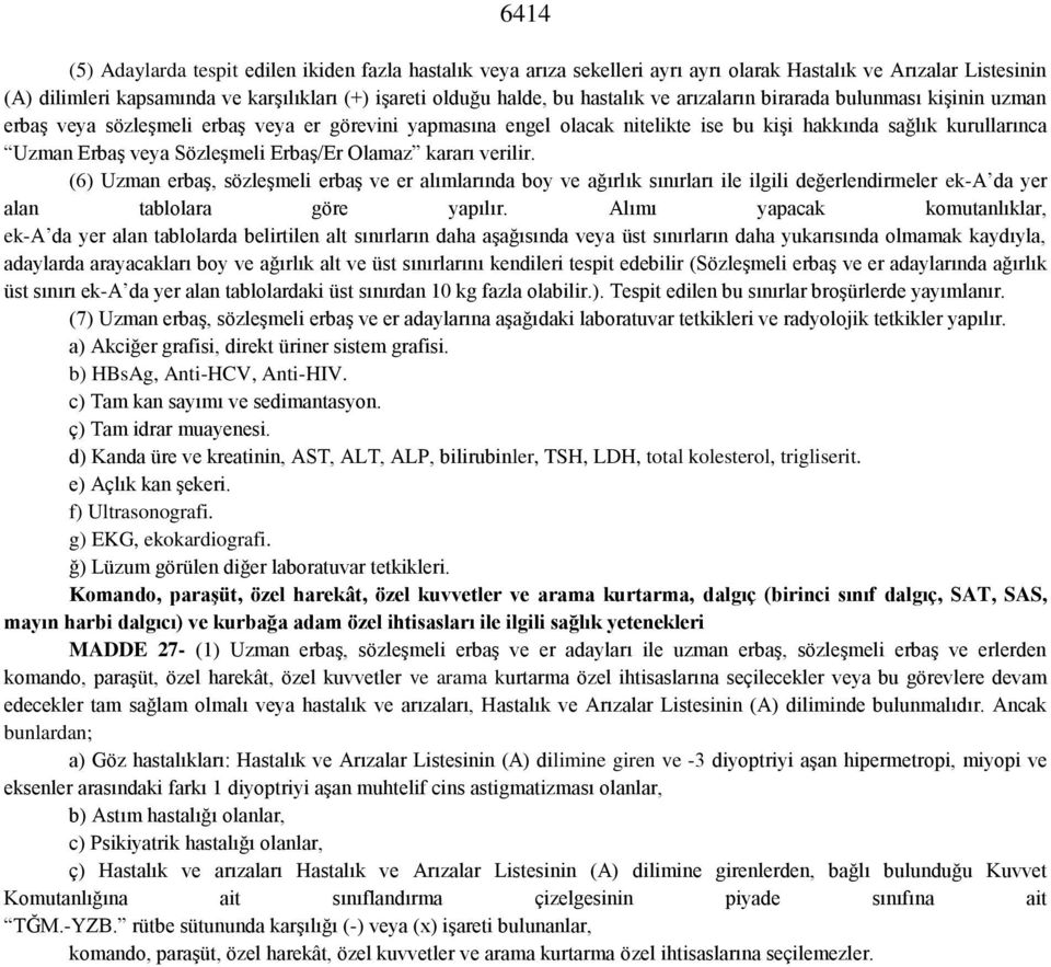 Sözleşmeli Erbaş/Er Olamaz kararı verilir. (6) Uzman erbaş, sözleşmeli erbaş ve er alımlarında boy ve ağırlık sınırları ile ilgili değerlendirmeler ek-a da yer alan tablolara göre yapılır.