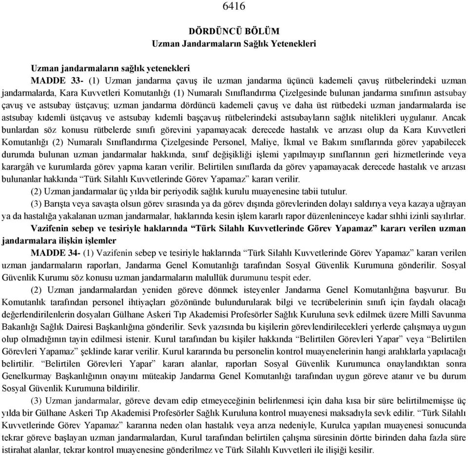 rütbedeki uzman jandarmalarda ise astsubay kıdemli üstçavuş ve astsubay kıdemli başçavuş rütbelerindeki astsubayların sağlık nitelikleri uygulanır.