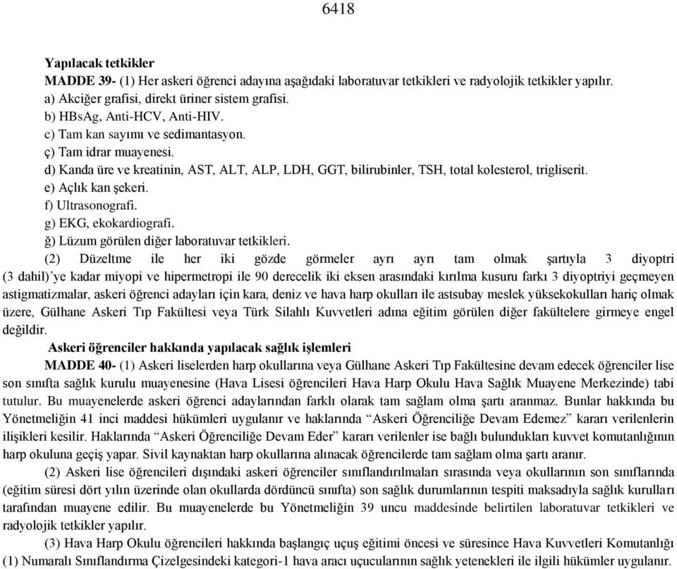 e) Açlık kan şekeri. f) Ultrasonografi. g) EKG, ekokardiografi. ğ) Lüzum görülen diğer laboratuvar tetkikleri.