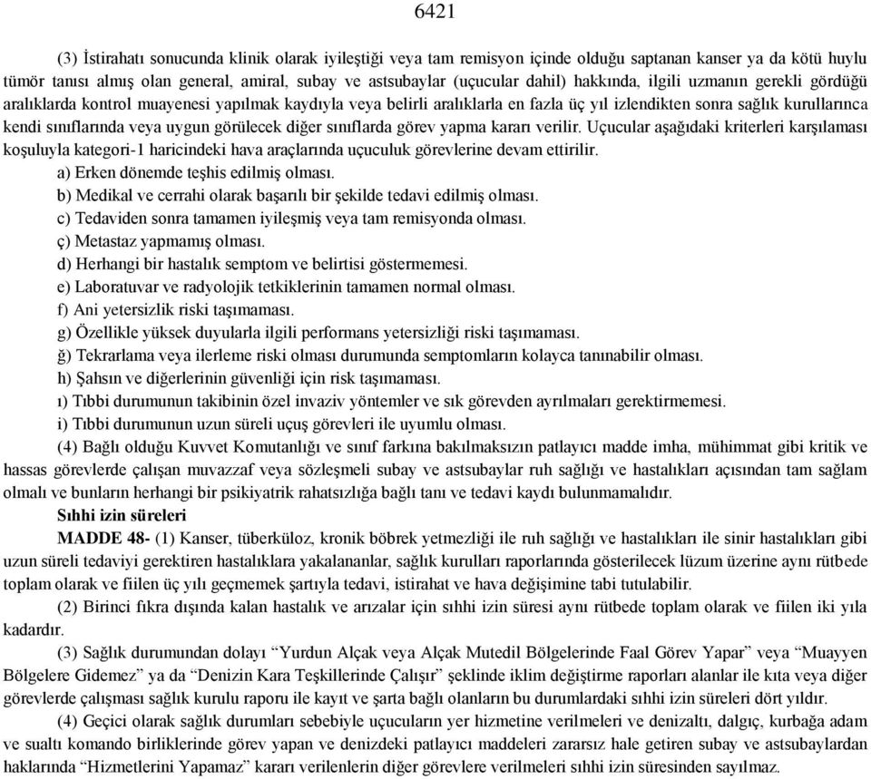 görülecek diğer sınıflarda görev yapma kararı verilir. Uçucular aşağıdaki kriterleri karşılaması koşuluyla kategori-1 haricindeki hava araçlarında uçuculuk görevlerine devam ettirilir.