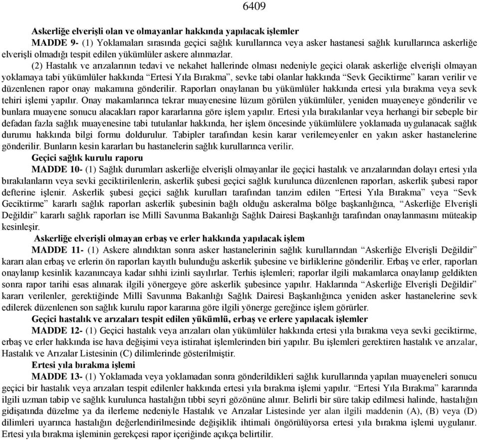 (2) Hastalık ve arızalarının tedavi ve nekahet hallerinde olması nedeniyle geçici olarak askerliğe elverişli olmayan yoklamaya tabi yükümlüler hakkında Ertesi Yıla Bırakma, sevke tabi olanlar