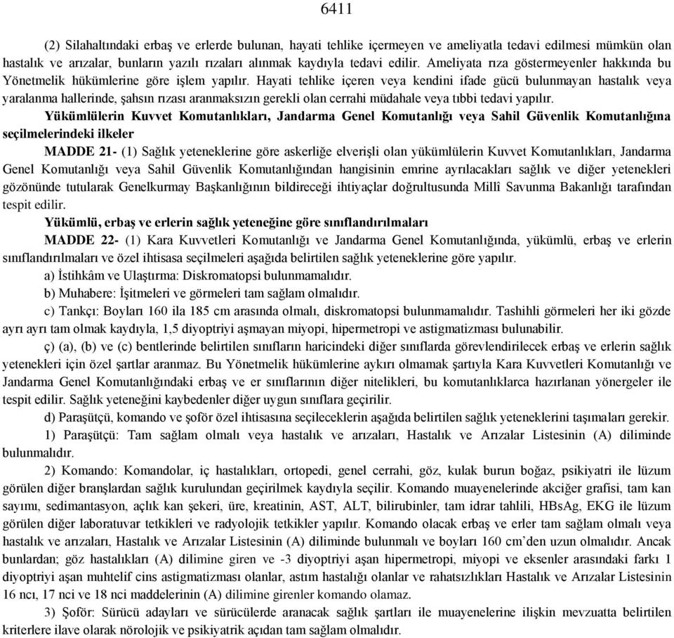 Hayati tehlike içeren veya kendini ifade gücü bulunmayan hastalık veya yaralanma hallerinde, şahsın rızası aranmaksızın gerekli olan cerrahi müdahale veya tıbbi tedavi yapılır.