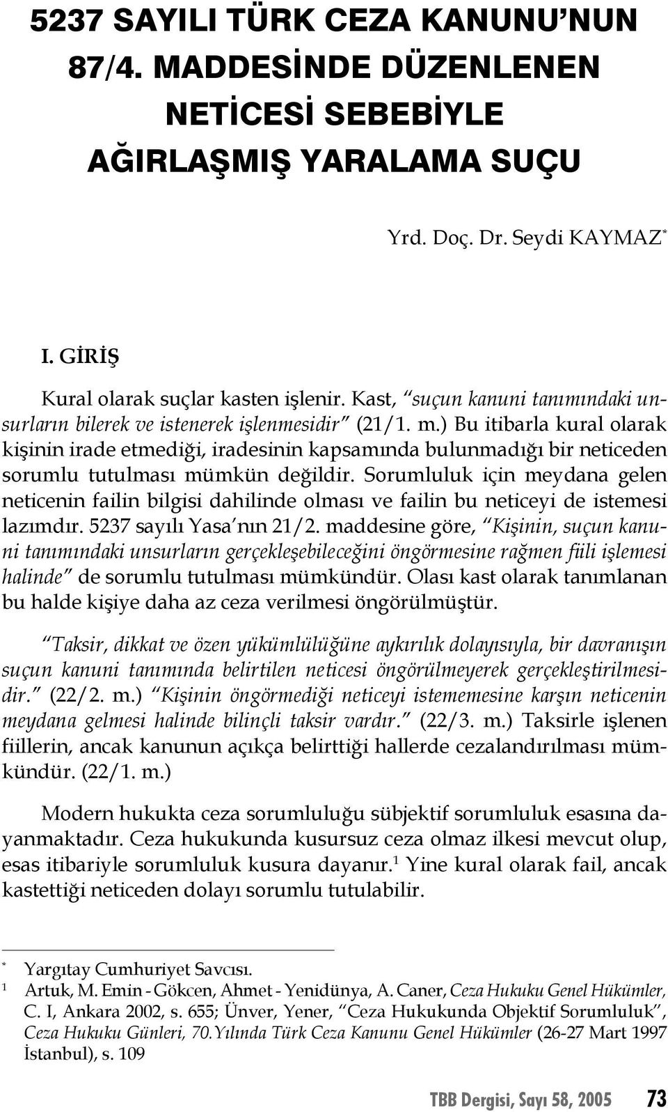 ) Bu itibarla kural olarak kişinin irade etmediği, iradesinin kapsamında bulunmadığı bir neticeden sorumlu tutulması mümkün değildir.